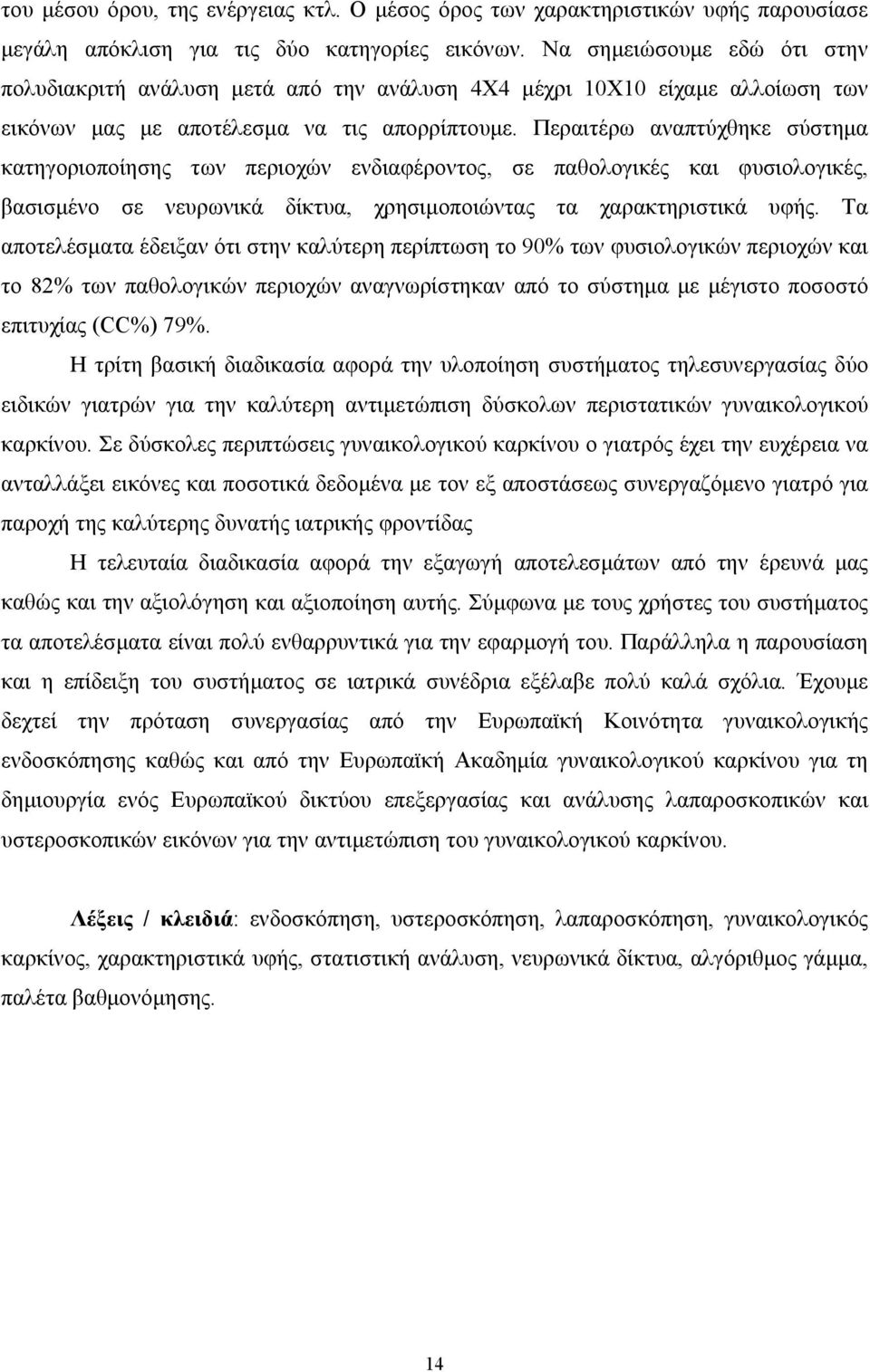 Περαιτέρω αναπτύχθηκε σύστημα κατηγοριοποίησης των περιοχών ενδιαφέροντος, σε παθολογικές και φυσιολογικές, βασισμένο σε νευρωνικά δίκτυα, χρησιμοποιώντας τα χαρακτηριστικά υφής.