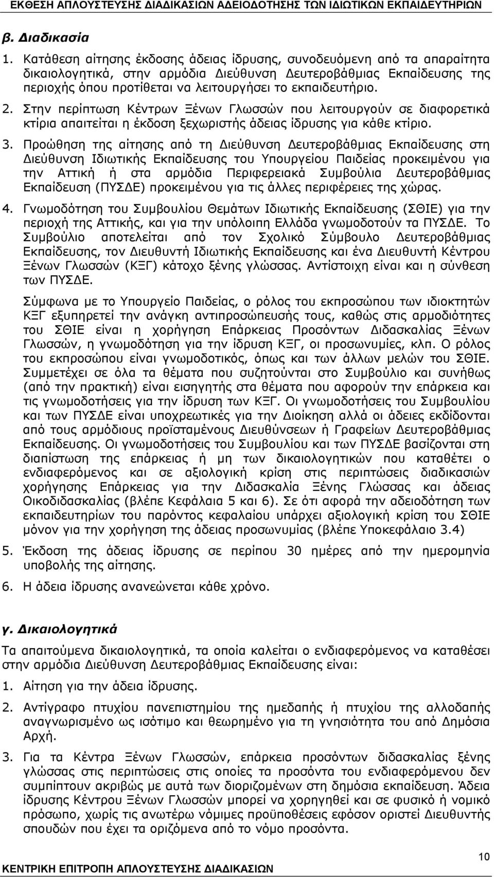 2. Στην περίπτωση Κέντρων Ξένων Γλωσσών που λειτουργούν σε διαφορετικά κτίρια απαιτείται η έκδοση ξεχωριστής άδειας ίδρυσης για κάθε κτίριο. 3.