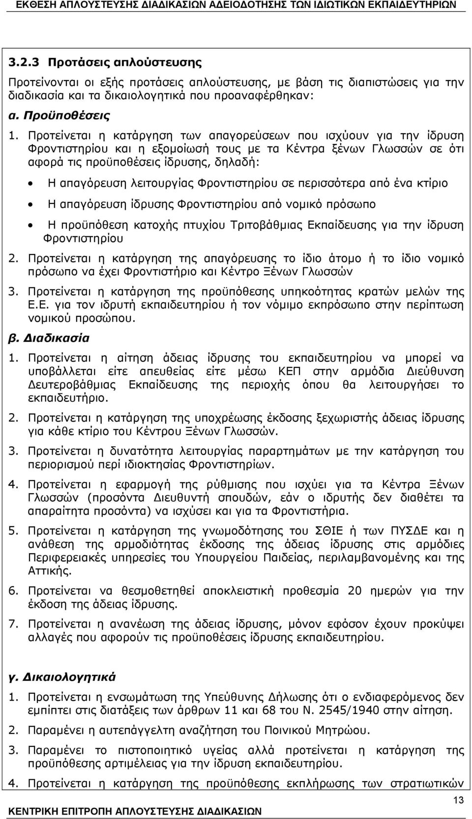 λειτουργίας Φροντιστηρίου σε περισσότερα από ένα κτίριο Η απαγόρευση ίδρυσης Φροντιστηρίου από νομικό πρόσωπο Η προϋπόθεση κατοχής πτυχίου Τριτοβάθμιας Εκπαίδευσης για την ίδρυση Φροντιστηρίου 2.