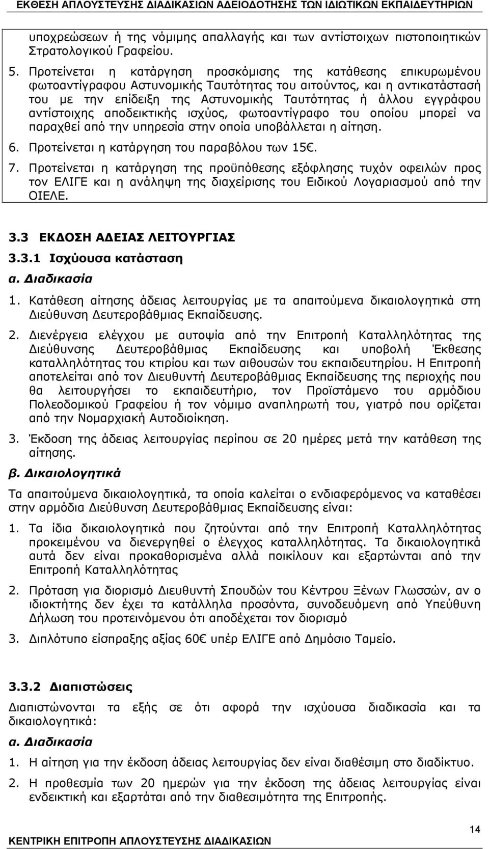 αντίστοιχης αποδεικτικής ισχύος, φωτοαντίγραφο του οποίου μπορεί να παραχθεί από την υπηρεσία στην οποία υποβάλλεται η αίτηση. 6. Προτείνεται η κατάργηση του παραβόλου των 15. 7.