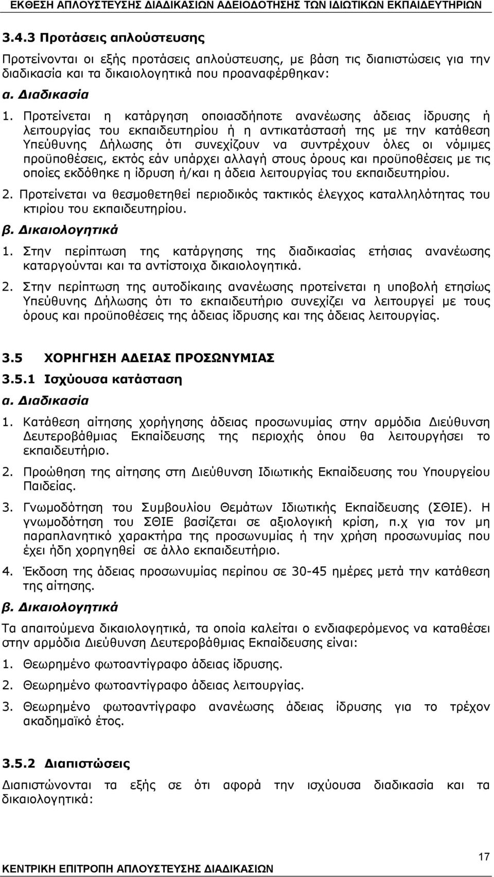 προϋποθέσεις, εκτός εάν υπάρχει αλλαγή στους όρους και προϋποθέσεις με τις οποίες εκδόθηκε η ίδρυση ή/και η άδεια λειτουργίας του εκπαιδευτηρίου. 2.