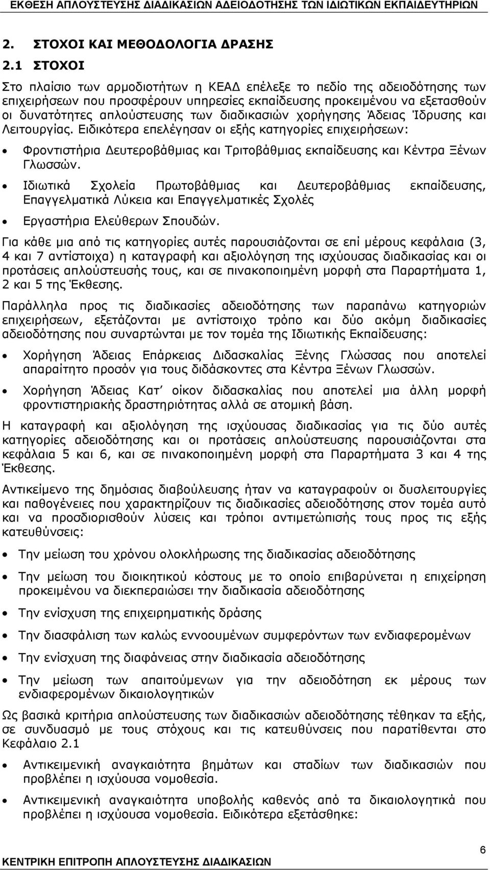 διαδικασιών χορήγησης Άδειας Ίδρυσης και Λειτουργίας. Ειδικότερα επελέγησαν οι εξής κατηγορίες επιχειρήσεων: Φροντιστήρια Δευτεροβάθμιας και Τριτοβάθμιας εκπαίδευσης και Κέντρα Ξένων Γλωσσών.