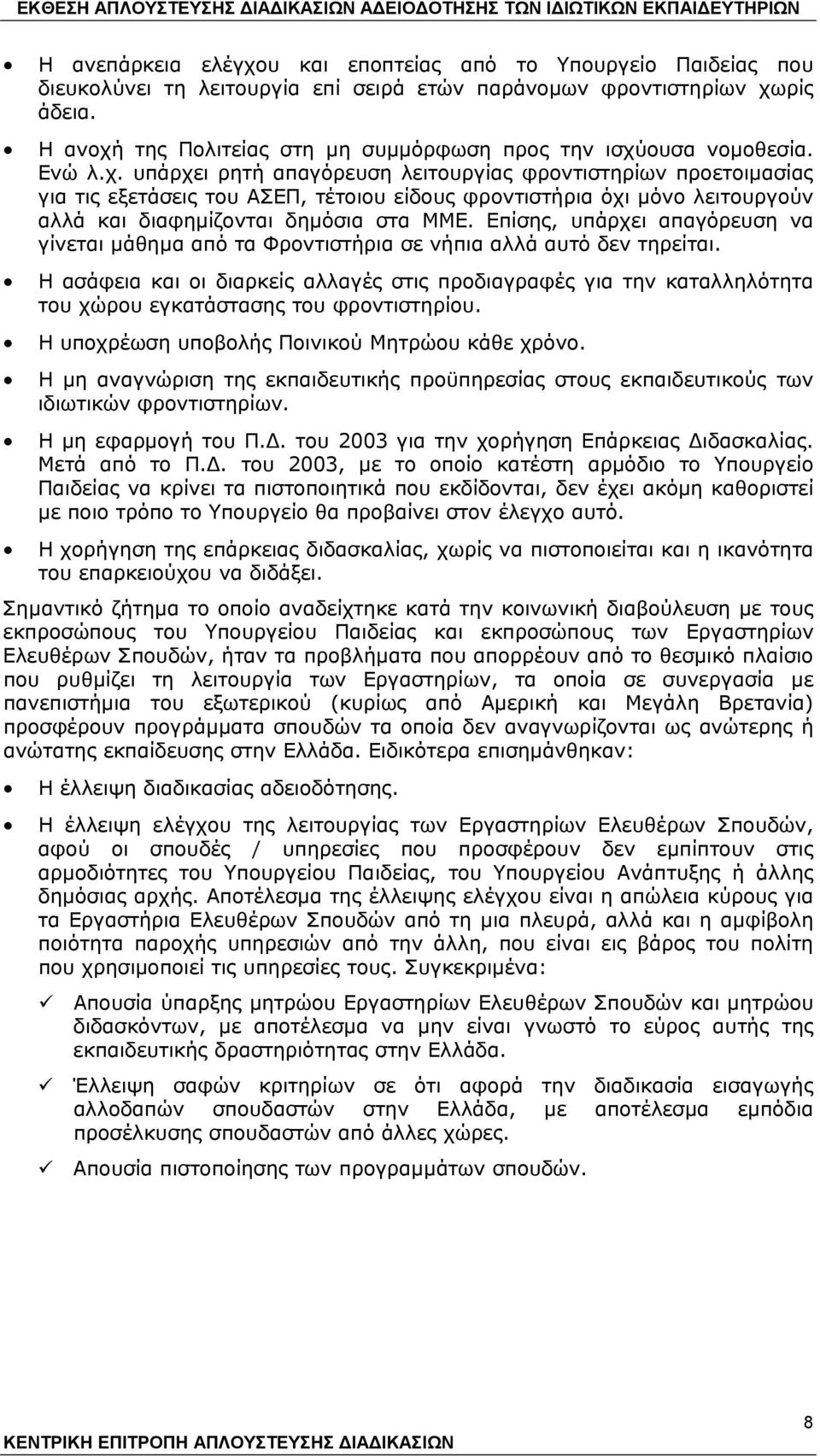 Επίσης, υπάρχει απαγόρευση να γίνεται μάθημα από τα Φροντιστήρια σε νήπια αλλά αυτό δεν τηρείται.