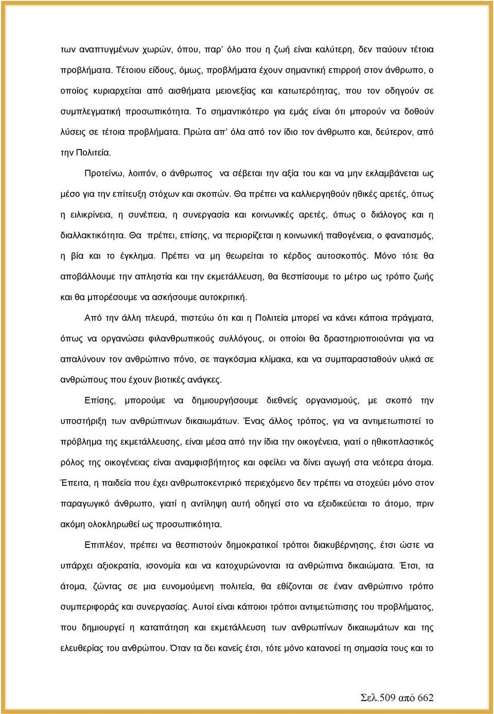 Το σημαντικότερο για εμάς είναι ότι μπορούν να δοθούν λύσεις σε τέτοια προβλήματα. Πρώτα απ όλα από τον ίδιο τον άνθρωπο και, δεύτερον, από την Πολιτεία.