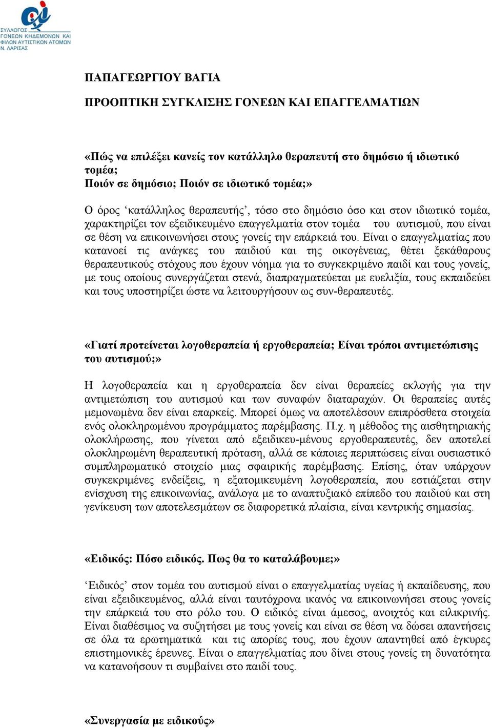 του. Είναι ο επαγγελματίας που κατανοεί τις ανάγκες του παιδιού και της οικογένειας, θέτει ξεκάθαρους θεραπευτικούς στόχους που έχουν νόημα για το συγκεκριμένο παιδί και τους γονείς, με τους οποίους