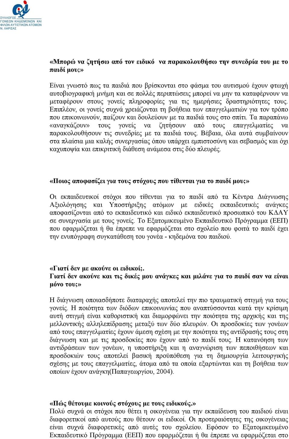 Επιπλέον, οι γονείς συχνά χρειάζονται τη βοήθεια των επαγγελματιών για τον τρόπο που επικοινωνούν, παίζουν και δουλεύουν με τα παιδιά τους στο σπίτι.