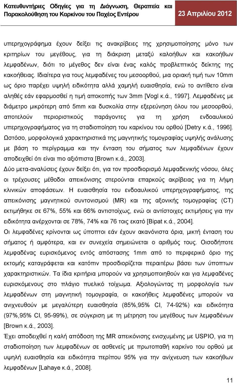 Ιδιαίτερα για τους λεμφαδένες του μεσοορθού, μια οριακή τιμή των 10mm ως όριο παρέχει υψηλή ειδικότητα αλλά χαμηλή ευαισθησία, ενώ το αντίθετο είναι αληθές εάν εφαρμοσθεί η τιμή αποκοπής των 3mm