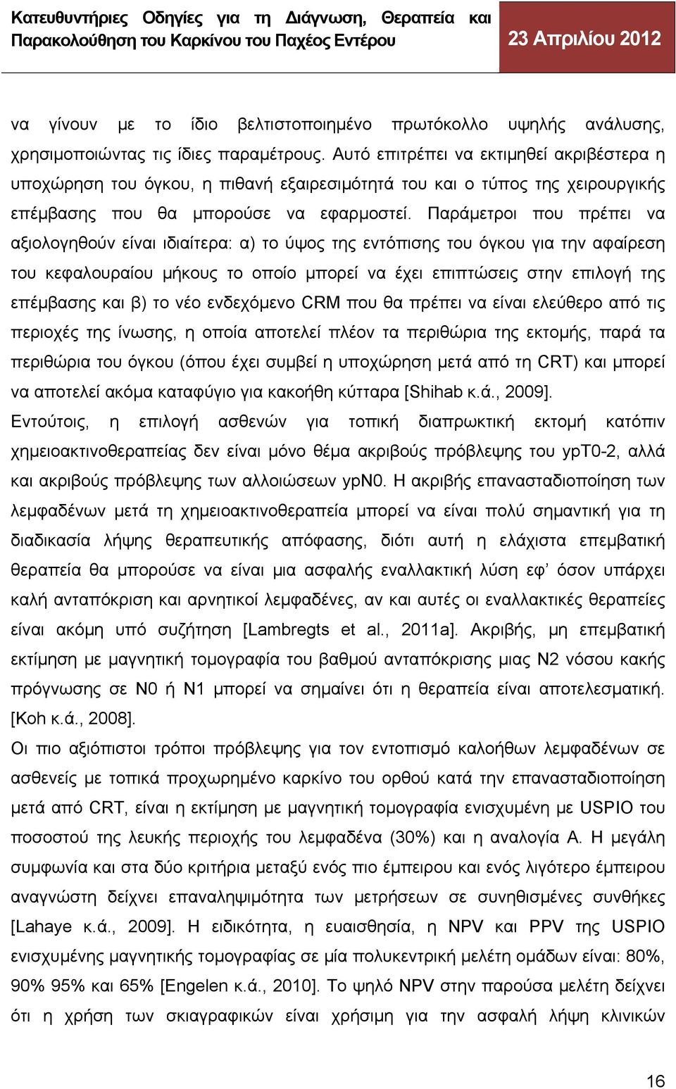 Παράμετροι που πρέπει να αξιολογηθούν είναι ιδιαίτερα: α) το ύψος της εντόπισης του όγκου για την αφαίρεση του κεφαλουραίου μήκους το οποίο μπορεί να έχει επιπτώσεις στην επιλογή της επέμβασης και β)