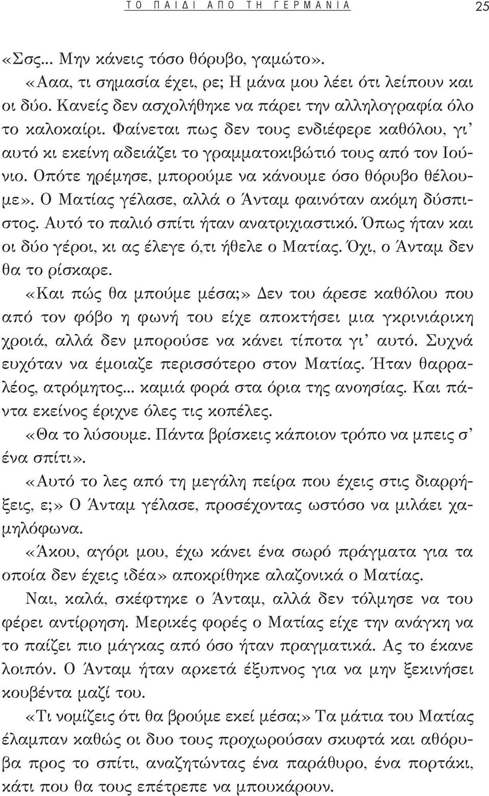 Οπότε ηρέμησε, μπορούμε να κάνουμε όσο θόρυβο θέλουμε». Ο Ματίας γέλασε, αλλά ο Άνταμ φαινόταν ακόμη δύσπιστος. Αυτό το παλιό σπίτι ήταν ανατριχιαστικό.