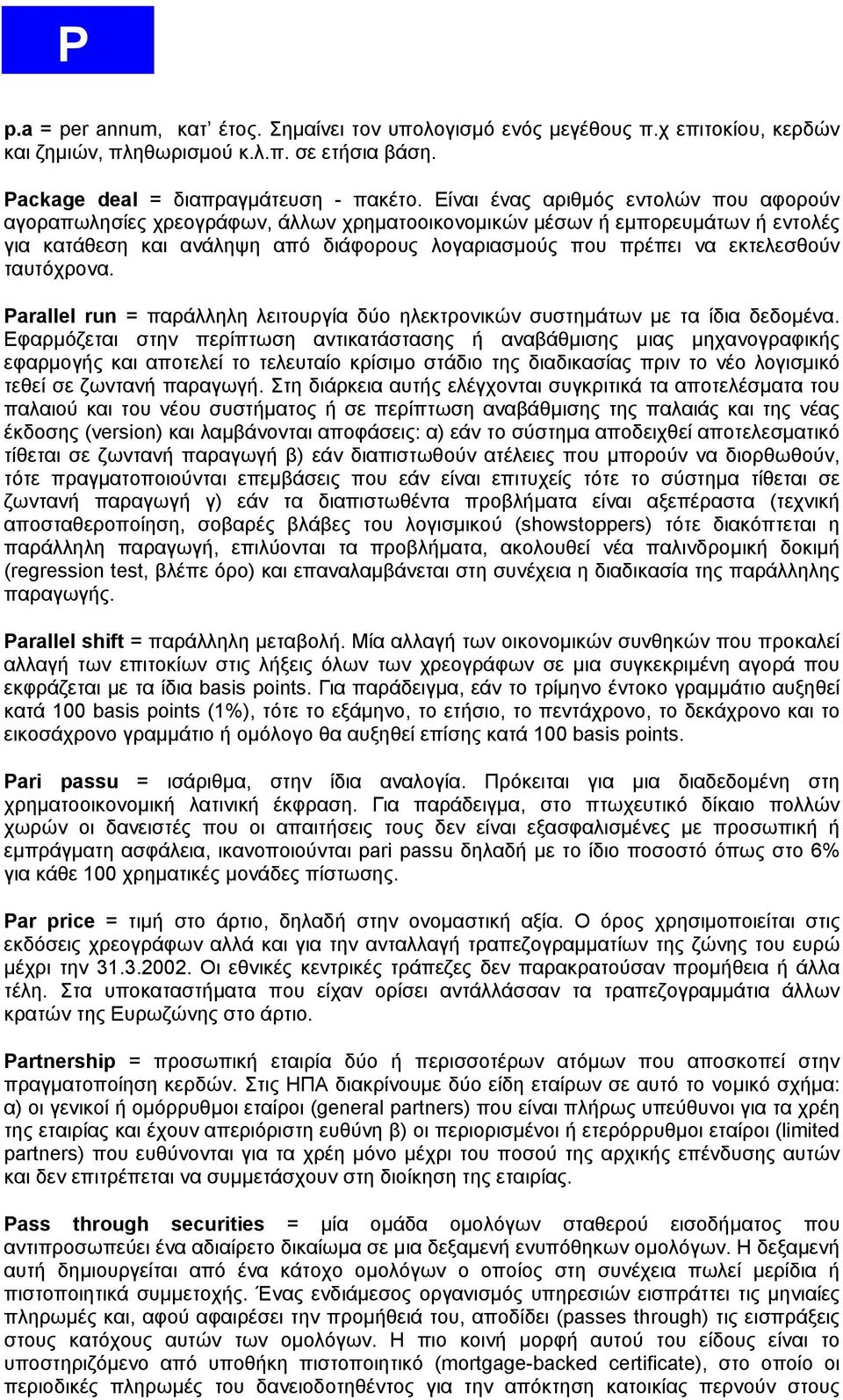 ταυτόχρονα. Parallel run = παράλληλη λειτουργία δύο ηλεκτρονικών συστημάτων με τα ίδια δεδομένα.