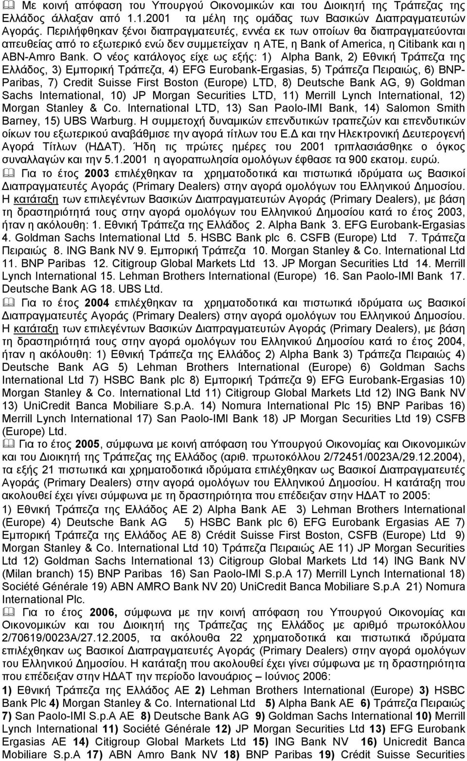 O νέος κατάλογος είχε ως εξής: 1) Alpha Bank, 2) Εθνική Τράπεζα της Ελλάδος, 3) Εμπορική Τράπεζα, 4) EFG Eurobank-Ergasias, 5) Τράπεζα Πειραιώς, 6) BNP- Paribas, 7) Credit Suisse First Boston