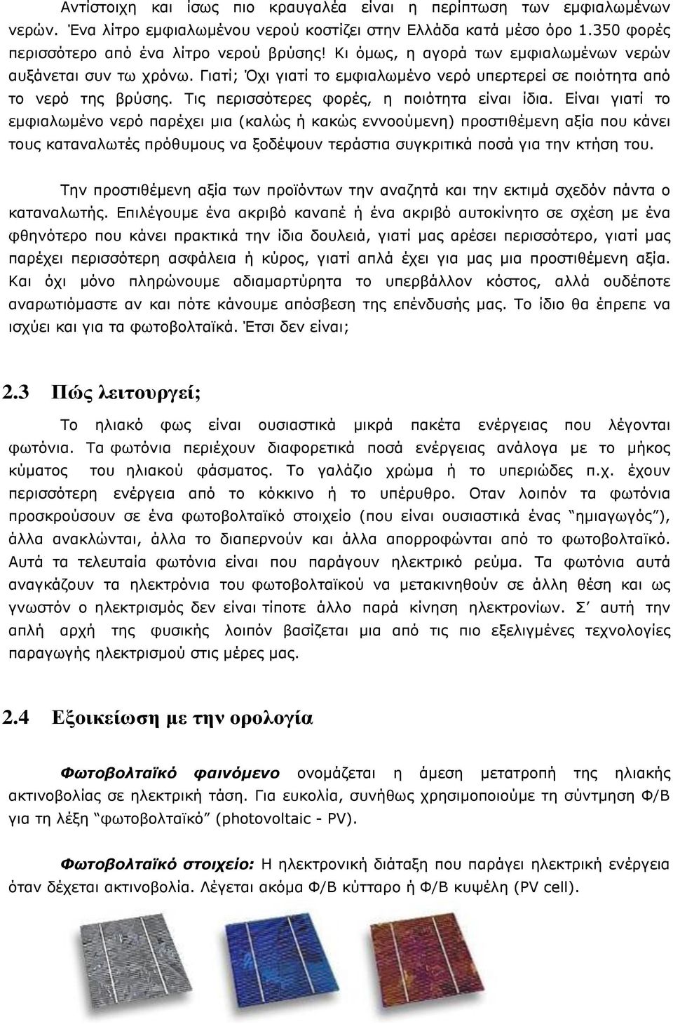 Είναι γιατί το εμφιαλωμένο νερό παρέχει μια (καλώς ή κακώς εννοούμενη) προστιθέμενη αξία που κάνει τους καταναλωτές πρόθυμους να ξοδέψουν τεράστια συγκριτικά ποσά για την κτήση του.