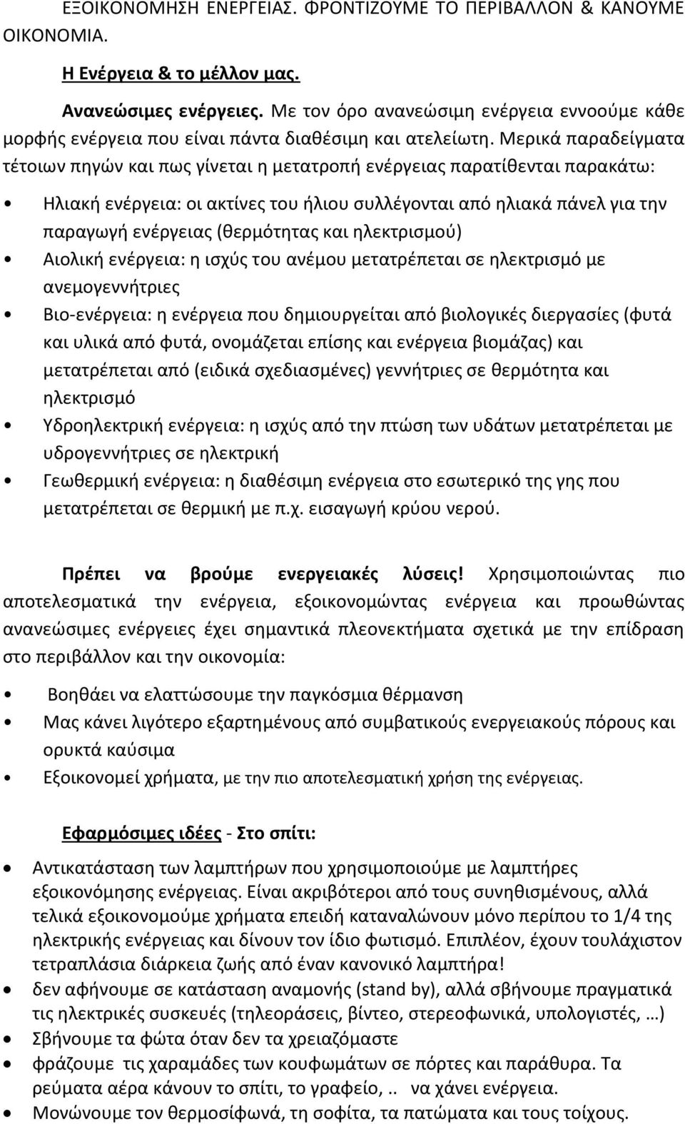 Μερικά παραδείγματα τέτοιων πηγών και πως γίνεται η μετατροπή ενέργειας παρατίθενται παρακάτω: Ηλιακή ενέργεια: οι ακτίνες του ήλιου συλλέγονται από ηλιακά πάνελ για την παραγωγή ενέργειας