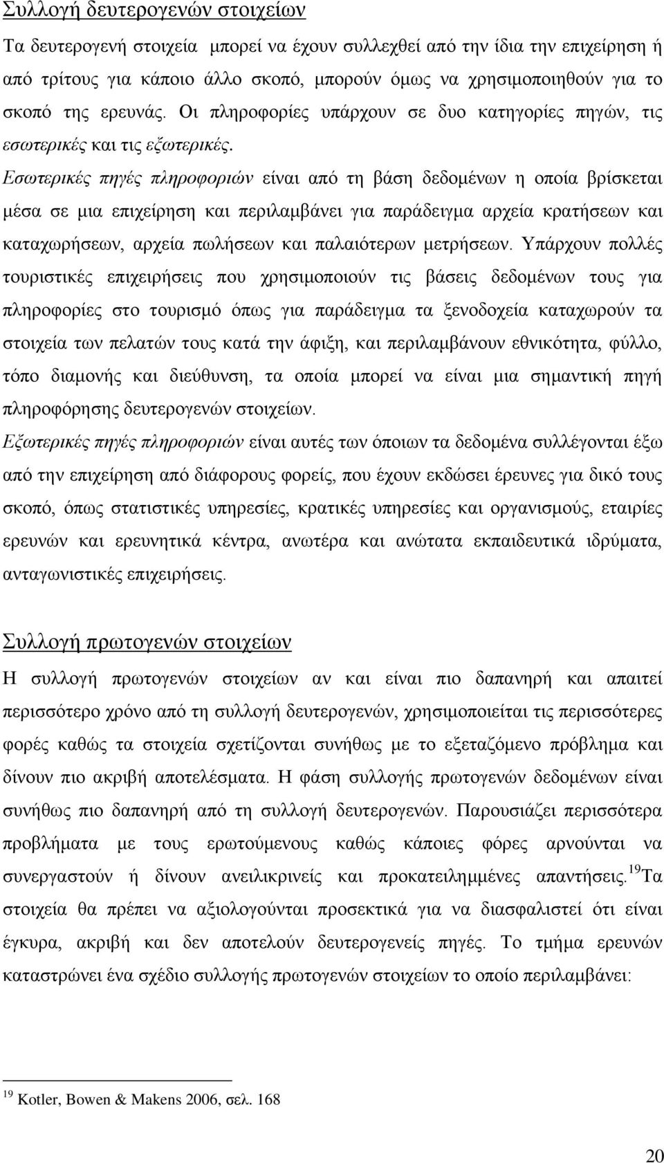 Δζσηεξηθέο πεγέο πιεξνθνξηψλ είλαη απφ ηε βάζε δεδνκέλσλ ε νπνία βξίζθεηαη κέζα ζε κηα επηρείξεζε θαη πεξηιακβάλεη γηα παξάδεηγκα αξρεία θξαηήζεσλ θαη θαηαρσξήζεσλ, αξρεία πσιήζεσλ θαη παιαηφηεξσλ