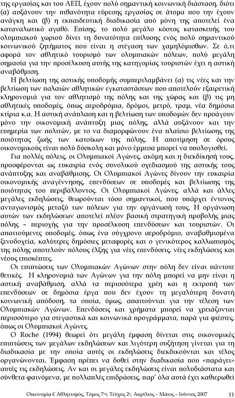 Επίσης, το πολύ μεγάλο κόστος κατασκευής του ολυμπιακού χωριού δίνει τη δυνατότητα επίλυσης ενός πολύ σημαντικού κοινωνικού ζητήματος που είναι η στέγαση των χαμηλόμισθων.