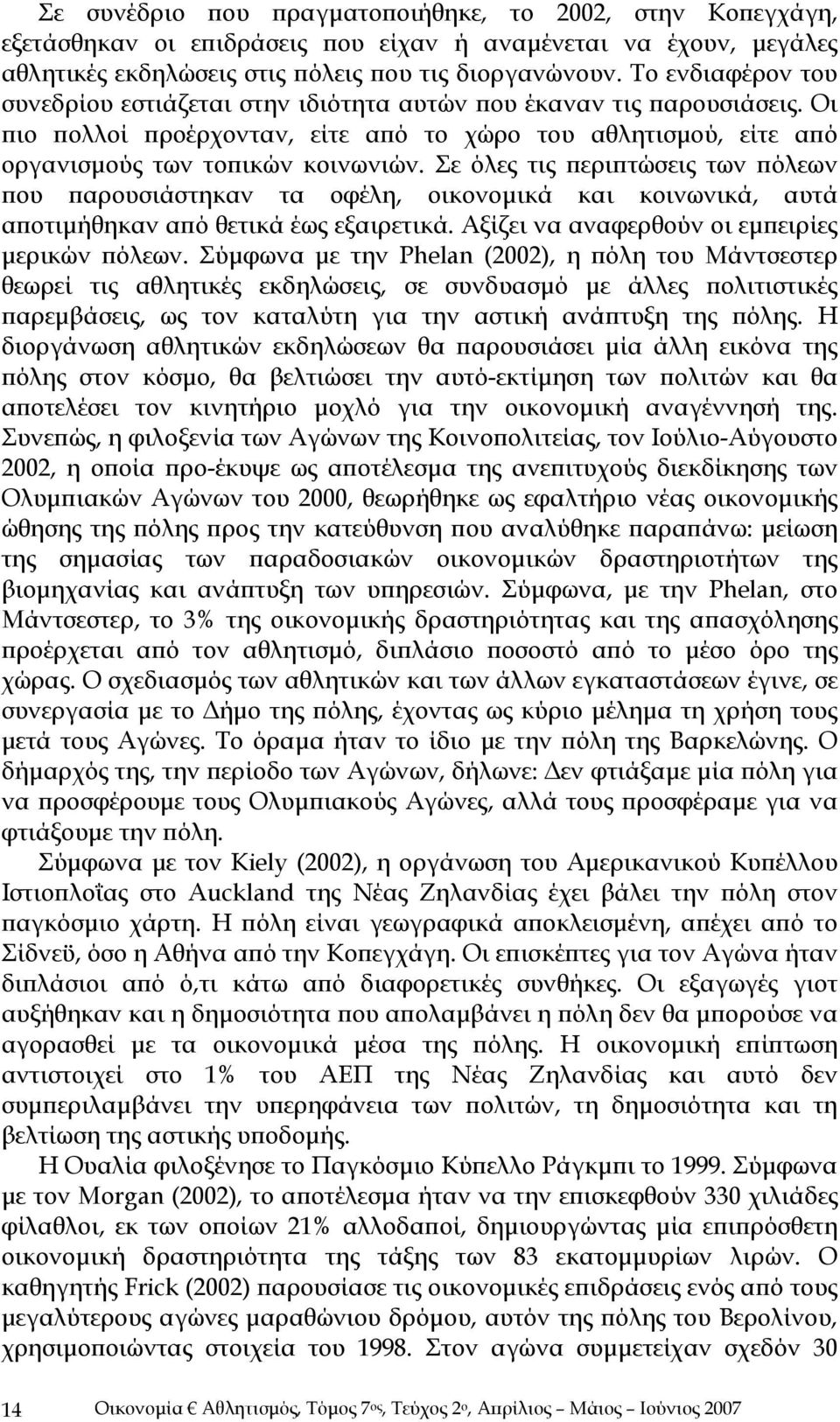 Σε όλες τις περιπτώσεις των πόλεων που παρουσιάστηκαν τα οφέλη, οικονομικά και κοινωνικά, αυτά αποτιμήθηκαν από θετικά έως εξαιρετικά. Αξίζει να αναφερθούν οι εμπειρίες μερικών πόλεων.