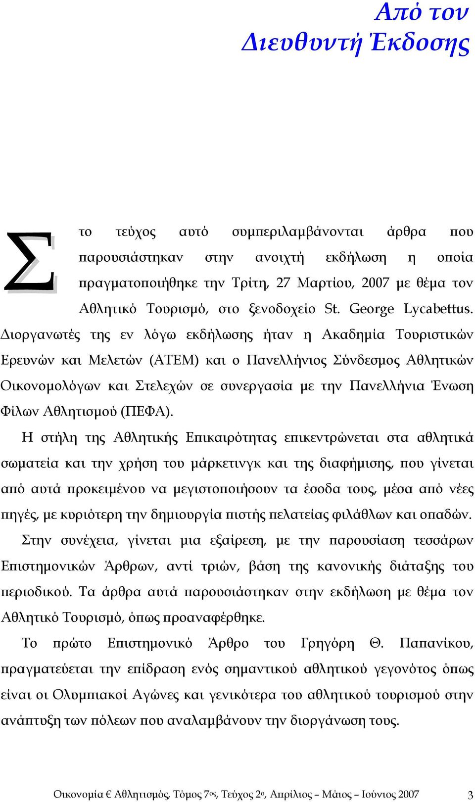 Διοργανωτές της εν λόγω εκδήλωσης ήταν η Ακαδημία Τουριστικών Ερευνών και Μελετών (ΑΤΕΜ) και ο Πανελλήνιος Σύνδεσμος Αθλητικών Οικονομολόγων και Στελεχών σε συνεργασία με την Πανελλήνια Ένωση Φίλων