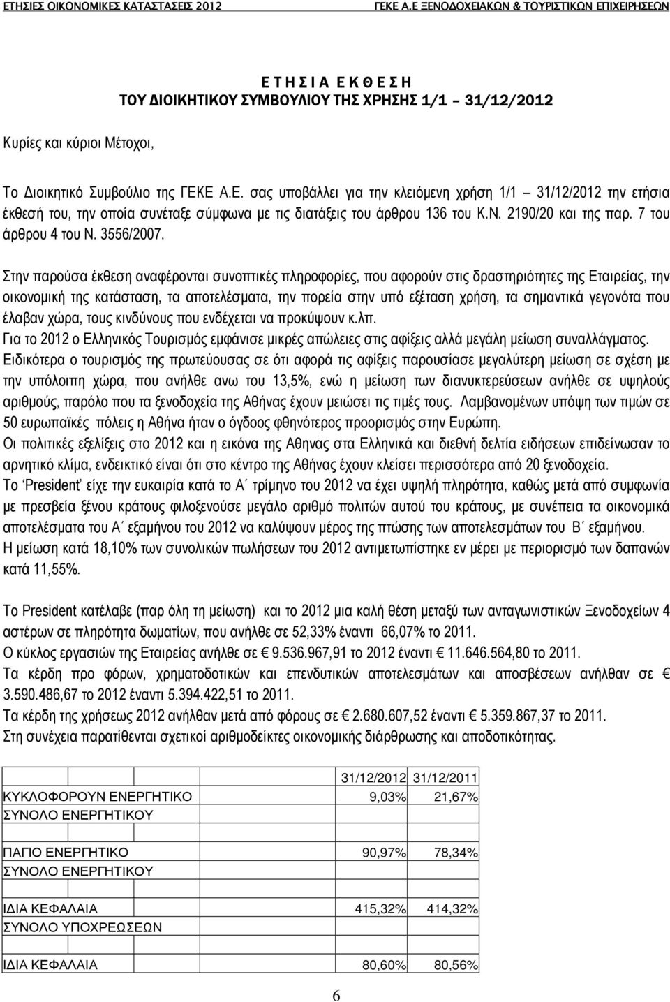 Στην παρούσα έκθεση αναφέρονται συνοπτικές πληροφορίες, που αφορούν στις δραστηριότητες της Εταιρείας, την οικονοµική της κατάσταση, τα αποτελέσµατα, την πορεία στην υπό εξέταση χρήση, τα σηµαντικά