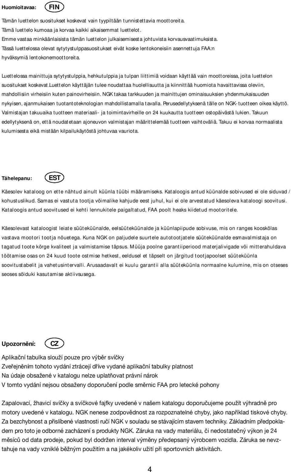 Tässä luettelossa olevat sytytystulppasuositukset eivät koske lentokoneisiin asennettuja FAA:n hyväksymiä lentokonemoottoreita.