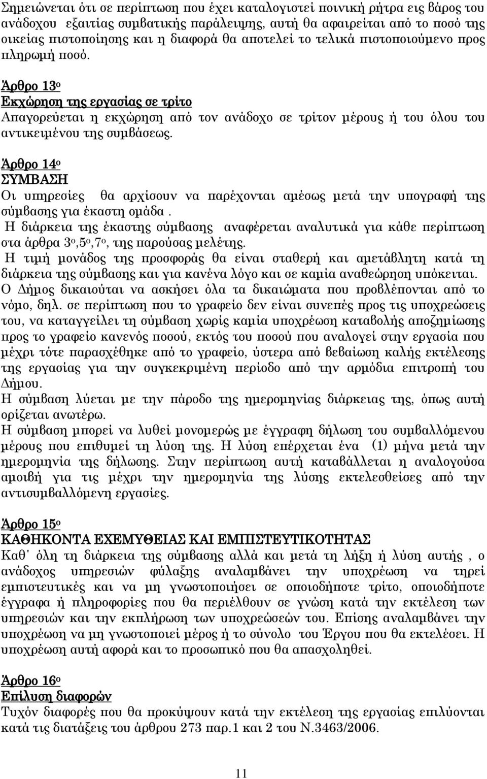 Άρθρο 14 ο ΣΥΜΒΑΣΗ Οι υπηρεσίες θα αρχίσουν να παρέχονται αμέσως μετά την υπογραφή της σύμβασης για έκαστη ομάδα.