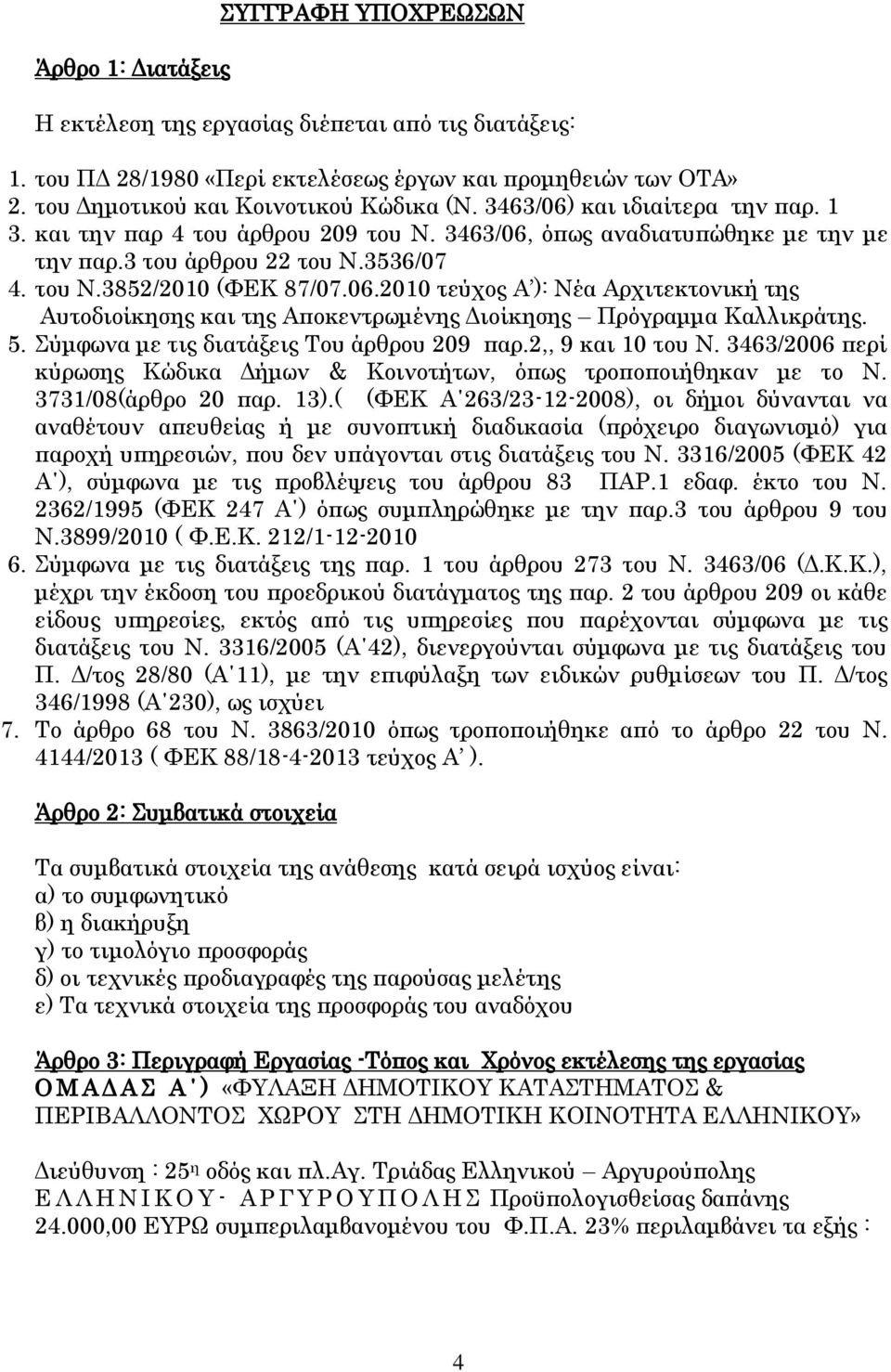 5. Σύμφωνα με τις διατάξεις Του άρθρου 209 παρ.2,, 9 και 10 του Ν. 3463/2006 περί κύρωσης Κώδικα Δήμων & Κοινοτήτων, όπως τροποποιήθηκαν με το Ν. 3731/08(άρθρο 20 παρ. 13).