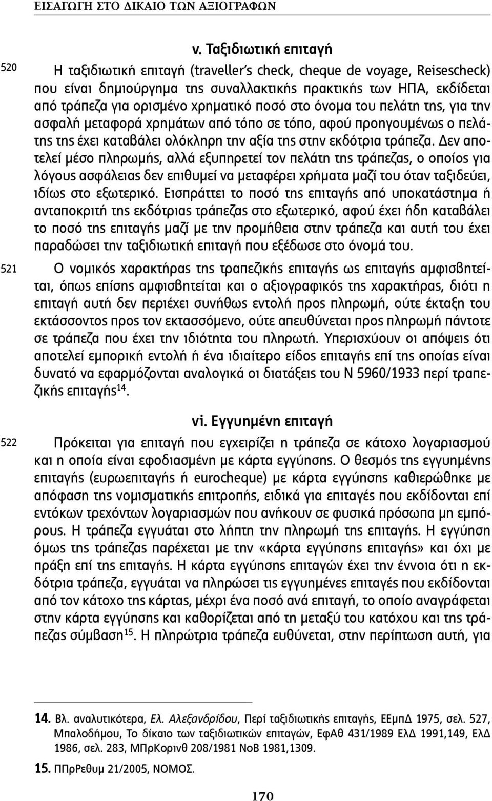 ποσό στο όνοµα του πελάτη της, για την ασφαλή µεταφορά χρηµάτων από τόπο σε τόπο, αφού προηγουµένως ο πελάτης της έχει καταβάλει ολόκληρη την αξία της στην εκδότρια τράπεζα.