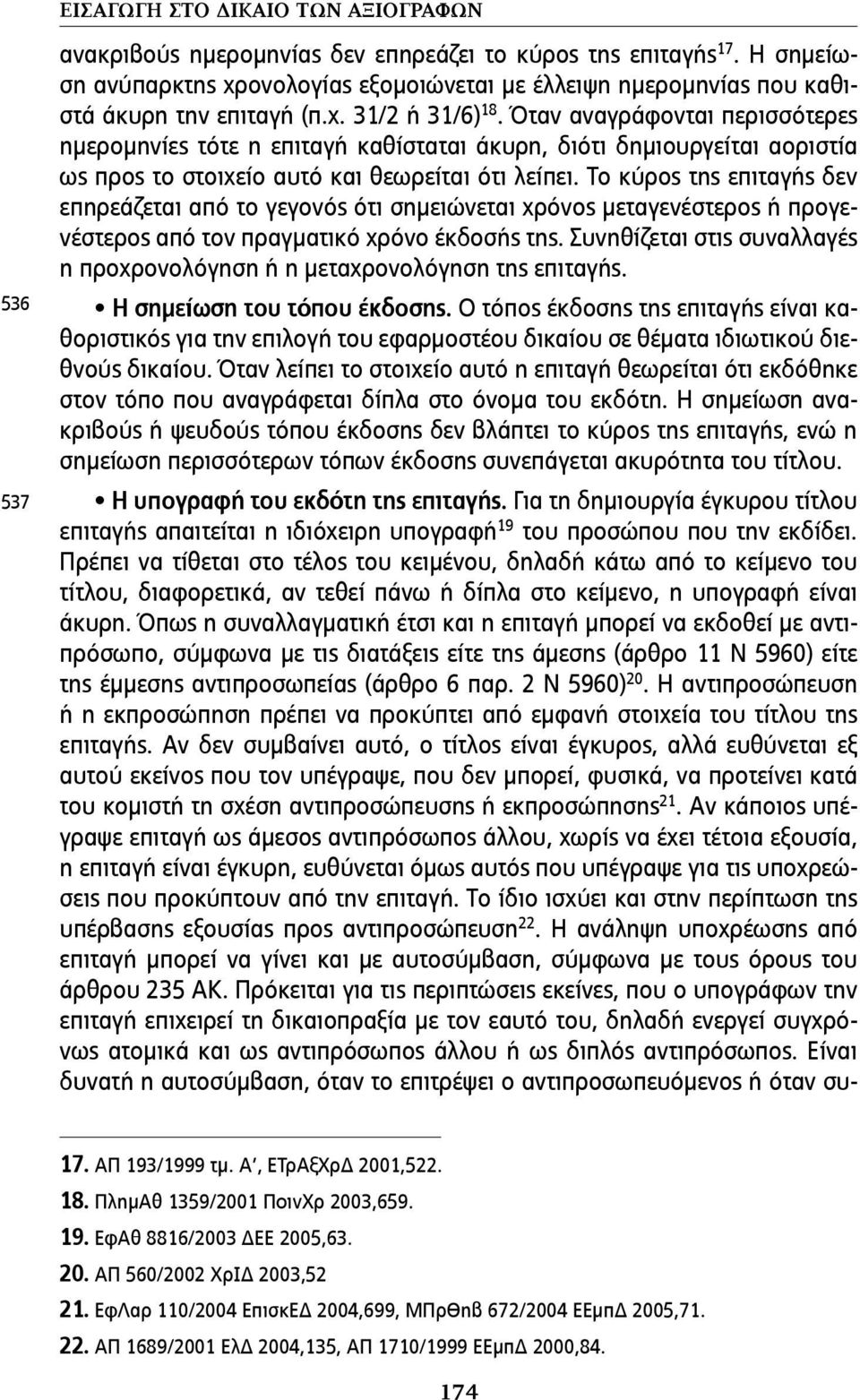 Όταν αναγράφονται περισσότερες ηµεροµηνίες τότε η επιταγή καθίσταται άκυρη, διότι δηµιουργείται αοριστία ως προς το στοιχείο αυτό και θεωρείται ότι λείπει.