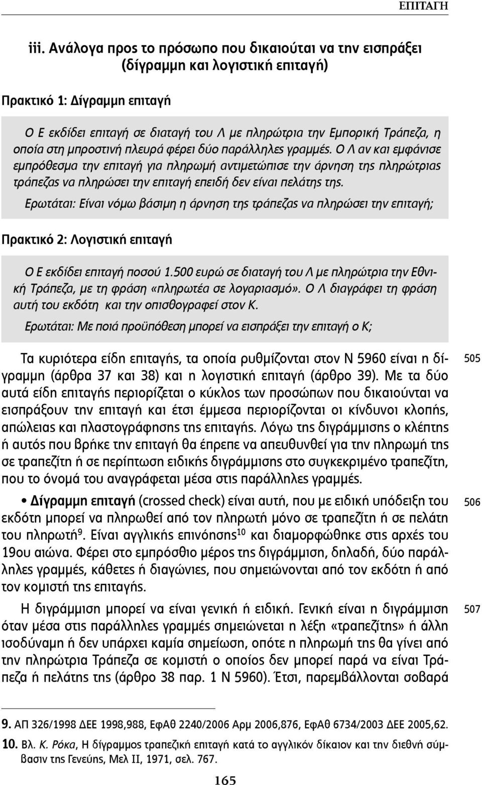 Ο Λ αν και εµφάνισε εµπρόθεσµα την επιταγή για πληρωµή αντιµετώπισε την άρνηση της πληρώτριας τράπεζας να πληρώσει την επιταγή επειδή δεν είναι πελάτης της.