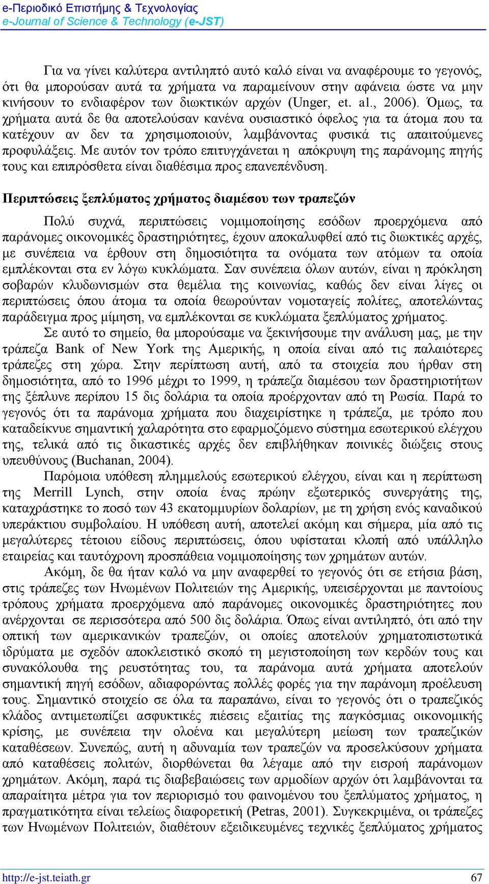 Με αυτόν τον τρόπο επιτυγχάνεται η απόκρυψη της παράνομης πηγής τους και επιπρόσθετα είναι διαθέσιμα προς επανεπένδυση.