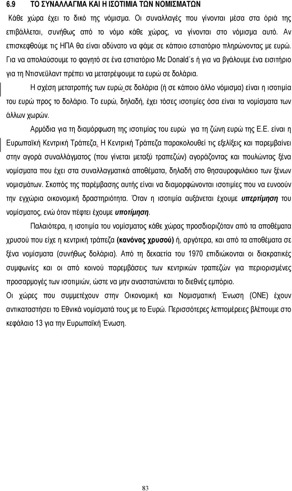 Αν επισκεφθούµε τις ΗΠΑ θα είναι αδύνατο να φάµε σε κάποιο εστιατόριο πληρώνοντας µε ευρώ.