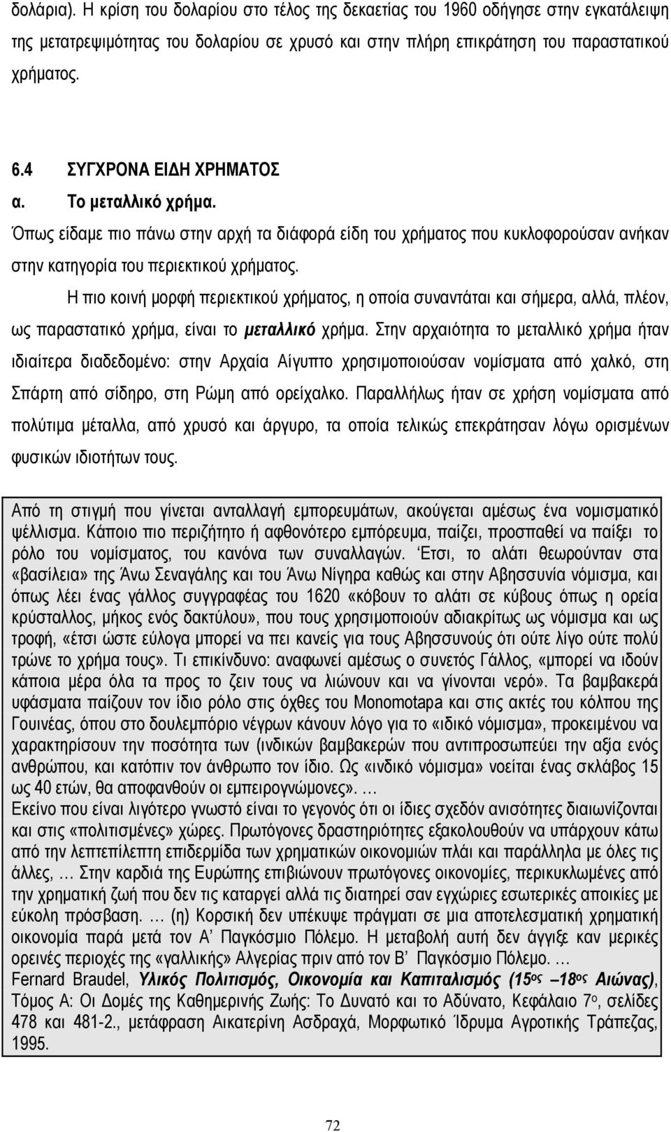 Η πιο κοινή µορφή περιεκτικού χρήµατος, η οποία συναντάται και σήµερα, αλλά, πλέον, ως παραστατικό χρήµα, είναι το µεταλλικό χρήµα.