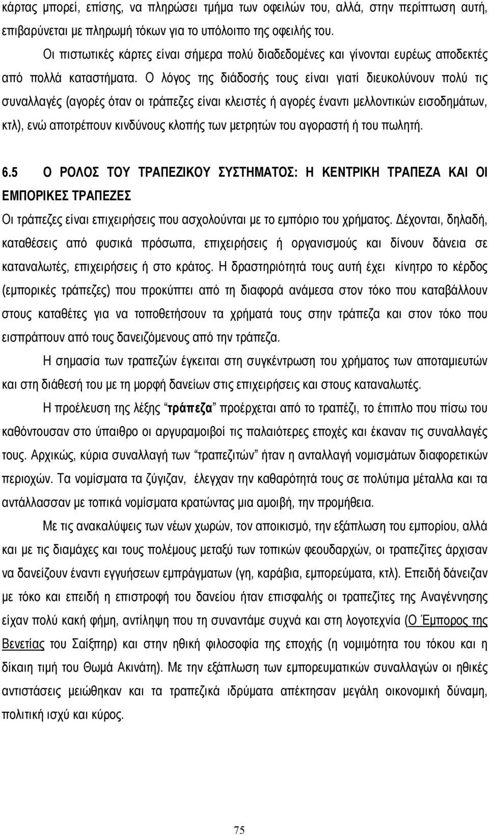 Ο λόγος της διάδοσής τους είναι γιατί διευκολύνουν πολύ τις συναλλαγές (αγορές όταν οι τράπεζες είναι κλειστές ή αγορές έναντι µελλοντικών εισοδηµάτων, κτλ), ενώ αποτρέπουν κινδύνους κλοπής των