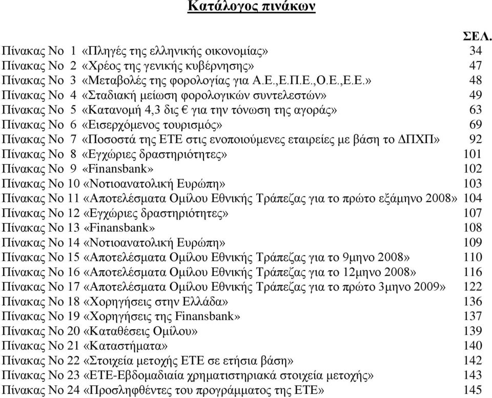 ,Ε.Π.Ε.,Ο.Ε.,Ε.Ε.» 48 Πίνακας Νο 4 «Σταδιακή μείωση φορολογικών συντελεστών» 49 Πίνακας Νο 5 «Κατανομή 4,3 δις για την τόνωση της αγοράς» 63 Πίνακας Νο 6 «Εισερχόμενος τουρισμός» 69 Πίνακας Νο 7