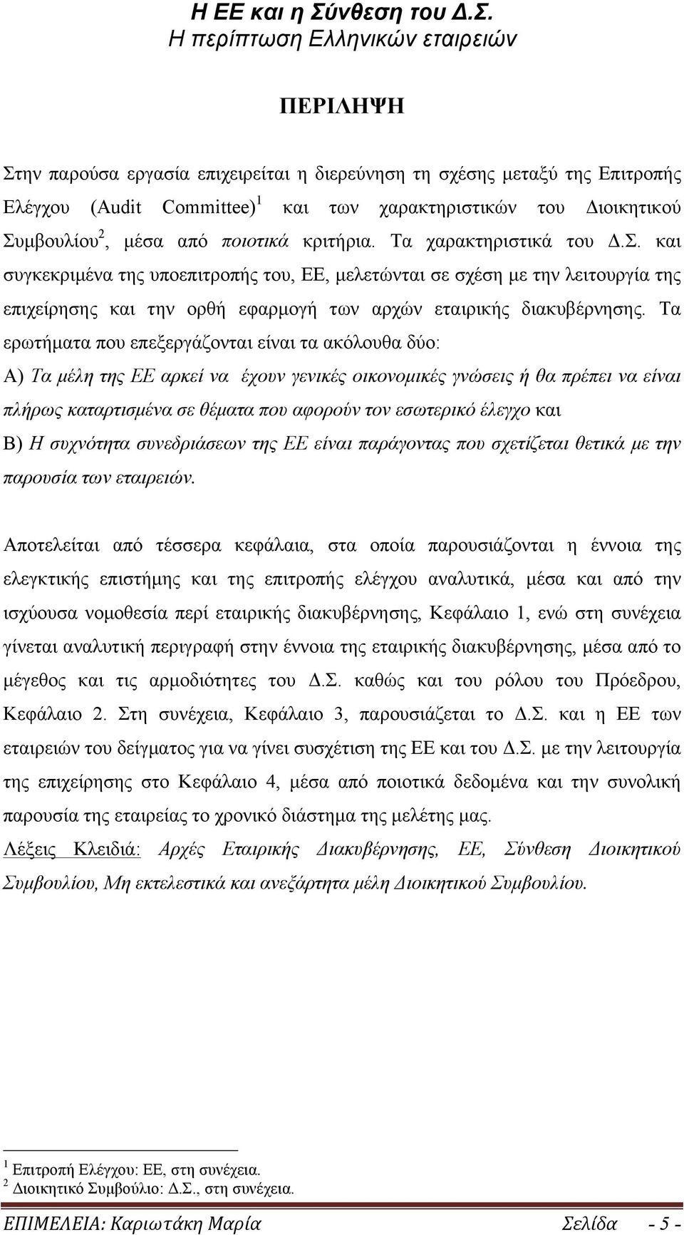 Τα ερωτήµατα που επεξεργάζονται είναι τα ακόλουθα δύο: Α) Τα µέλη της ΕΕ αρκεί να έχουν γενικές οικονοµικές γνώσεις ή θα πρέπει να είναι πλήρως καταρτισµένα σε θέµατα που αφορούν τον εσωτερικό έλεγχο