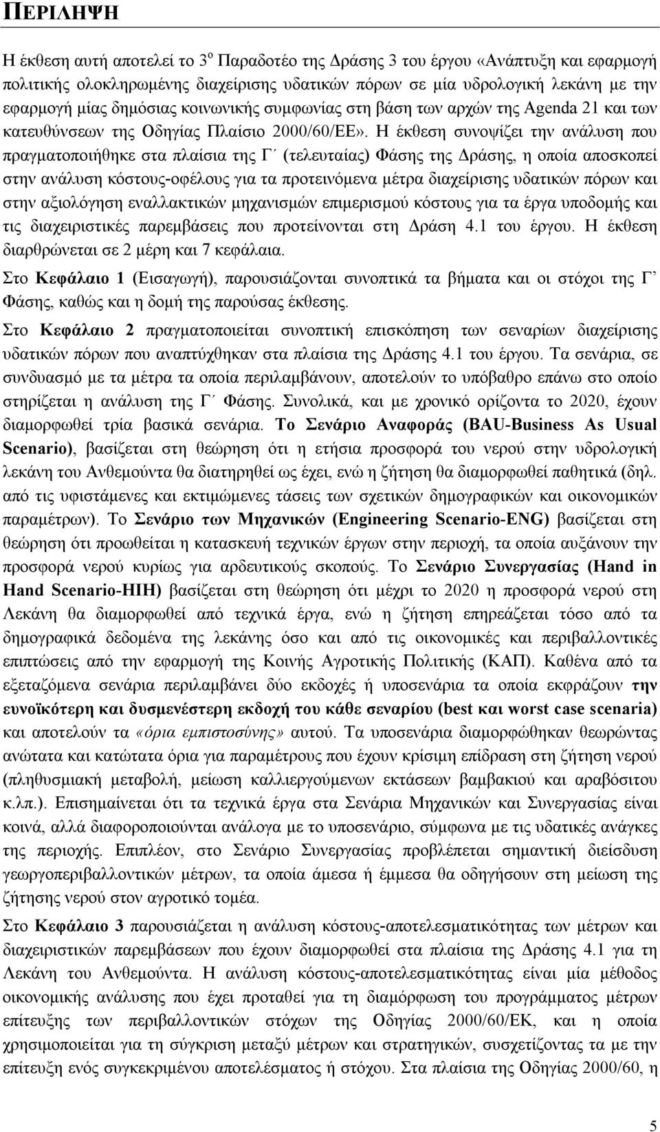 Η έκθεση συνοψίζει την ανάλυση που πραγματοποιήθηκε στα πλαίσια της Γ (τελευταίας) Φάσης της Δράσης, η οποία αποσκοπεί στην ανάλυση κόστους-οφέλους για τα προτεινόμενα μέτρα διαχείρισης υδατικών