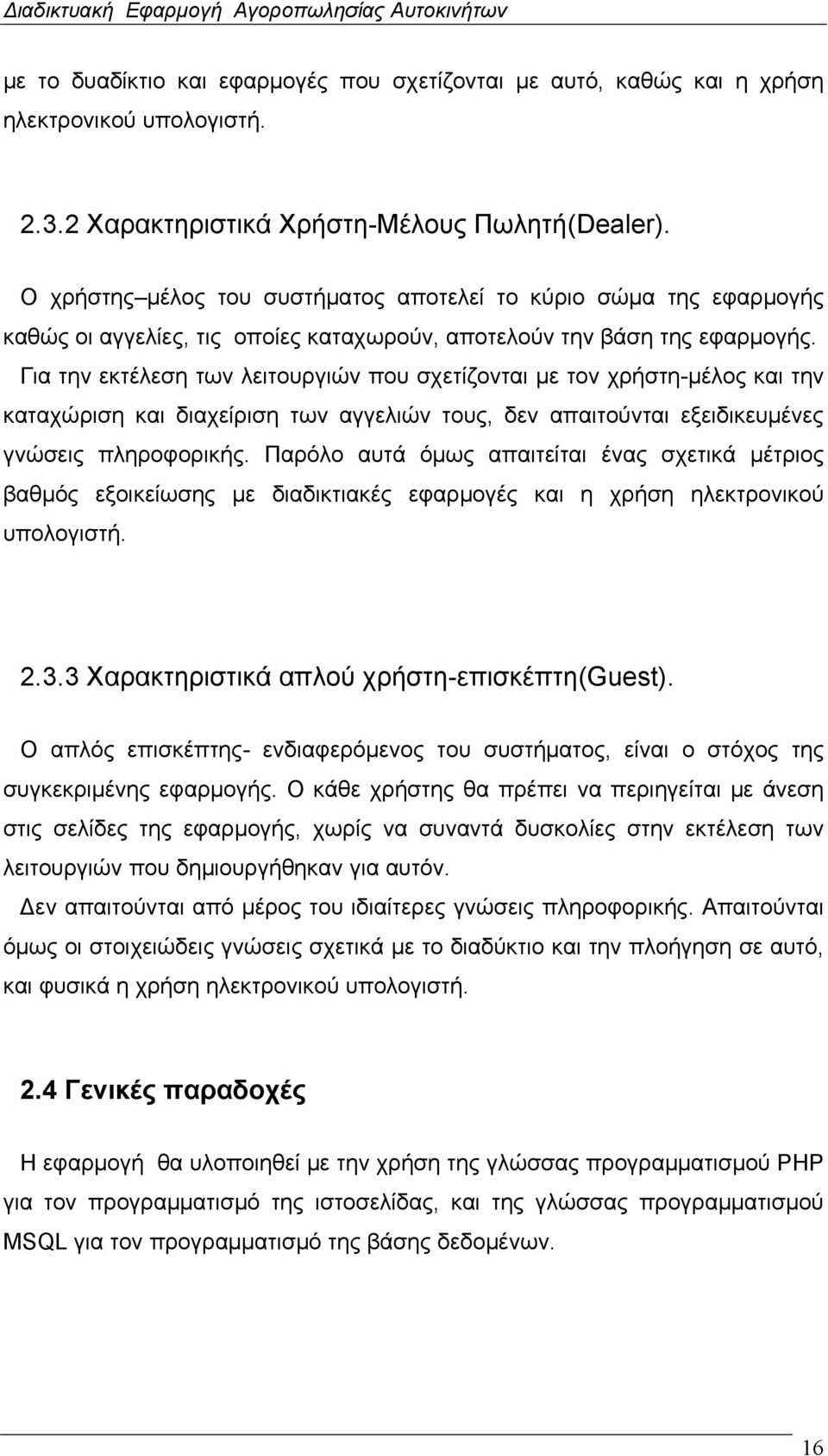 Για την εκτέλεση των λειτουργιών που σχετίζονται με τον χρήστη-μέλος και την καταχώριση και διαχείριση των αγγελιών τους, δεν απαιτούνται εξειδικευμένες γνώσεις πληροφορικής.