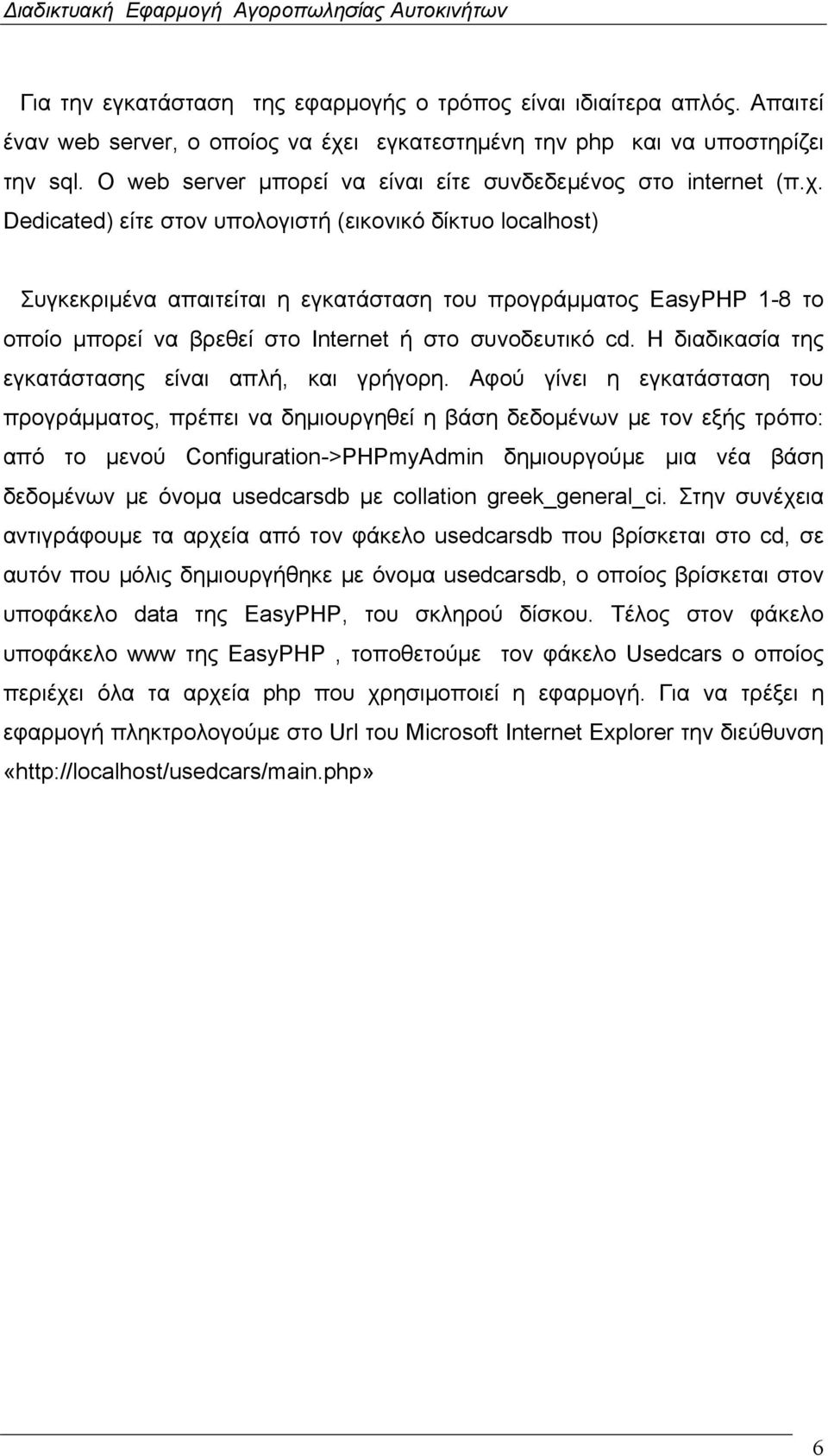 Dedicated) είτε στον υπολογιστή (εικονικό δίκτυο localhost) Συγκεκριμένα απαιτείται η εγκατάσταση του προγράμματος EasyPHP 1-8 το οποίο μπορεί να βρεθεί στο Internet ή στο συνοδευτικό cd.