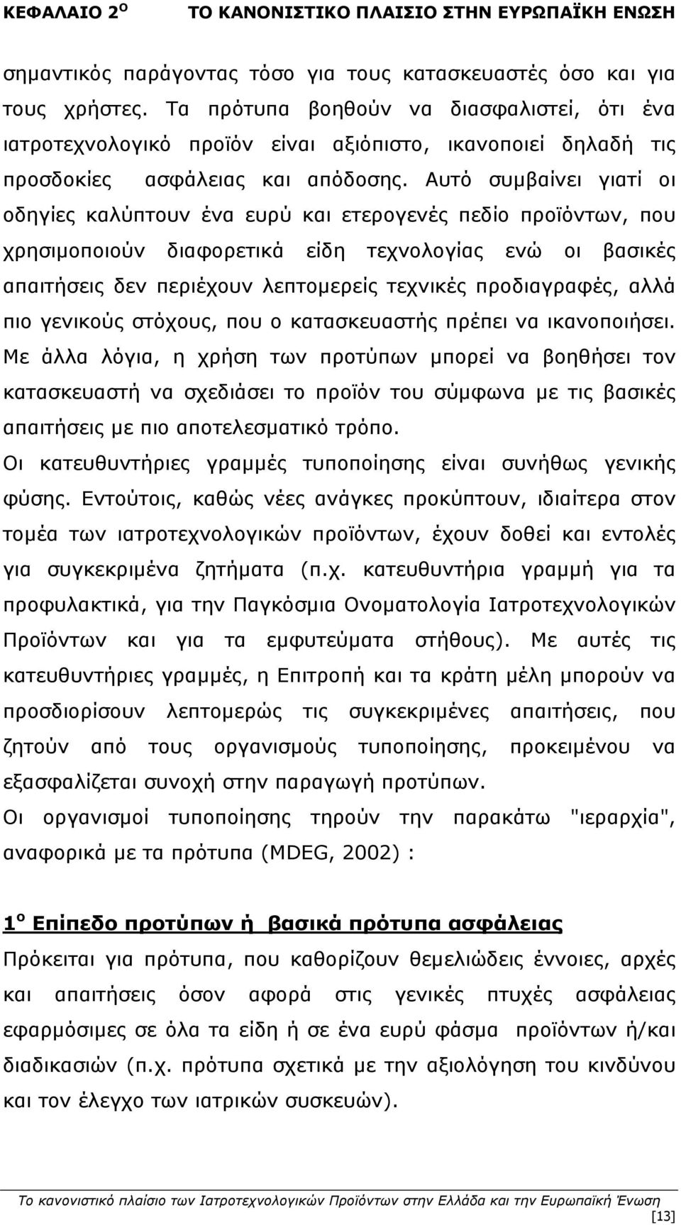 Αυτό συμβαίνει γιατί οι οδηγίες καλύπτουν ένα ευρύ και ετερογενές πεδίο προϊόντων, που χρησιμοποιούν διαφορετικά είδη τεχνολογίας ενώ οι βασικές απαιτήσεις δεν περιέχουν λεπτομερείς τεχνικές