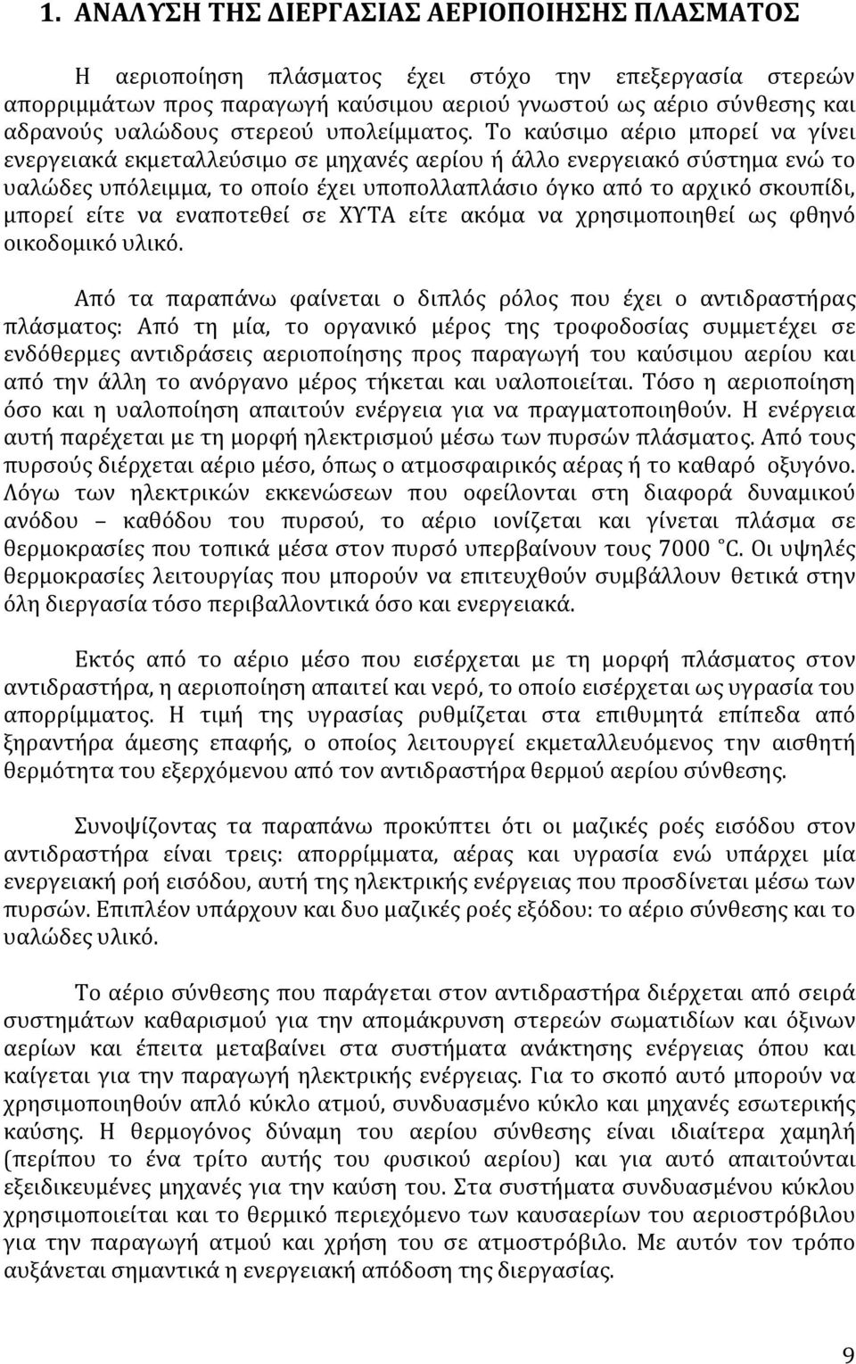 Το καύσιμο αέριο μπορεί να γίνει ενεργειακά εκμεταλλεύσιμο σε μηχανές αερίου ή άλλο ενεργειακό σύστημα ενώ το υαλώδες υπόλειμμα, το οποίο έχει υποπολλαπλάσιο όγκο από το αρχικό σκουπίδι, μπορεί είτε