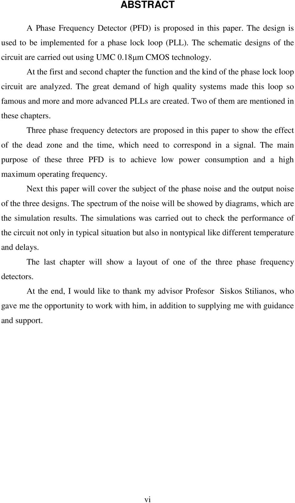 The great demand of high quality systems made this loop so famous and more and more advanced PLLs are created. Two of them are mentioned in these chapters.