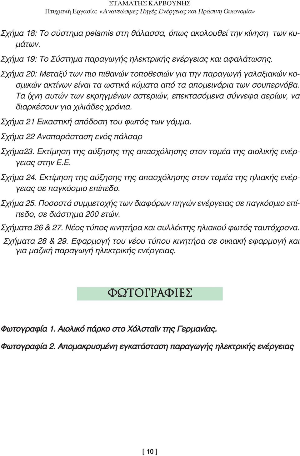 Τα ίχνη αυτών των εκρηγµένων αστεριών, επεκτασόµενα σύννεφα αερίων, να διαρκέσουν για χιλιάδες χρόνια. Σχήµα 21 Εικαστική απόδοση του φωτός των γάµµα. Σχήµα 22 Αναπαράσταση ενός πάλσαρ Σχήµα23.