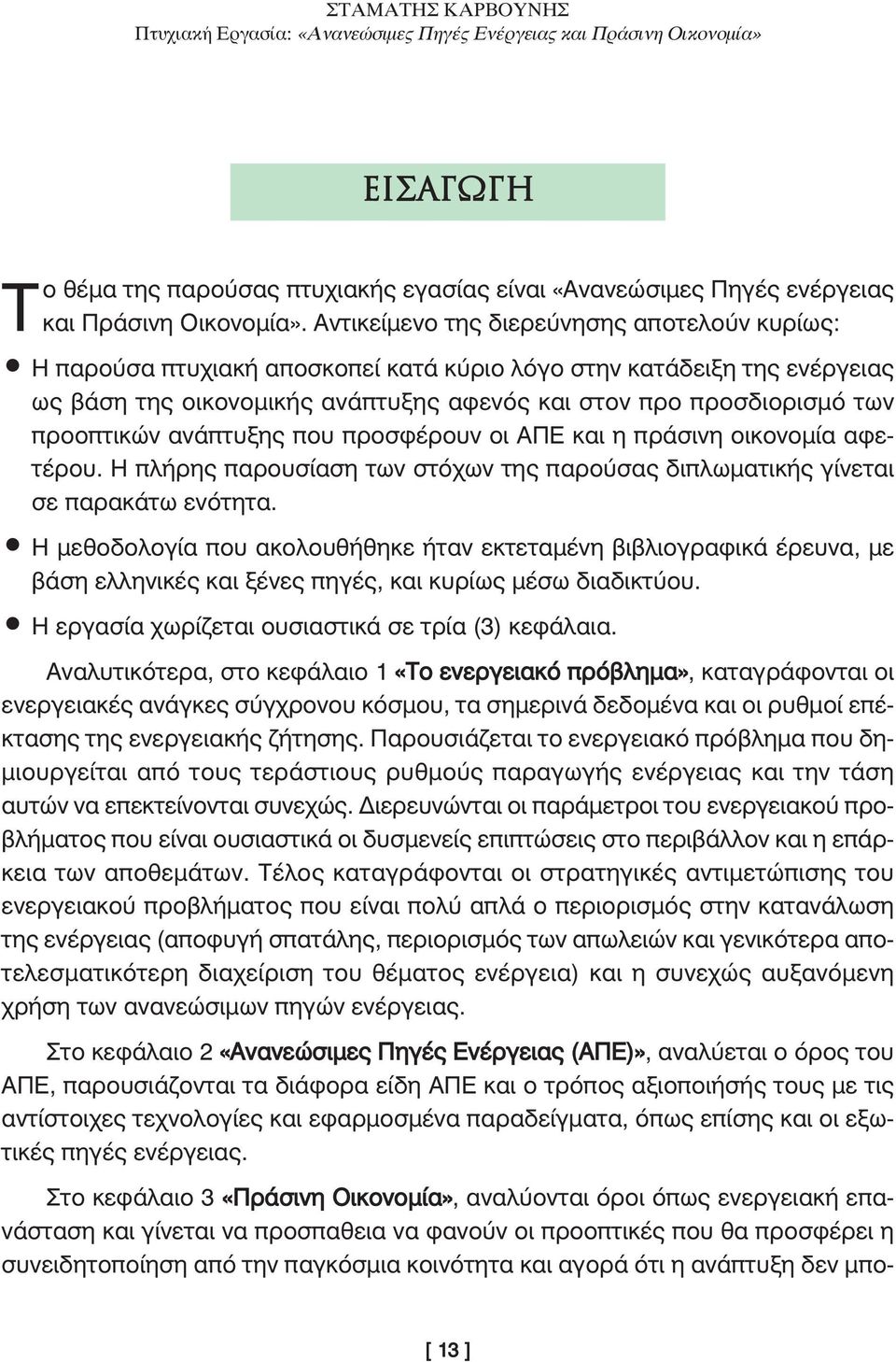 προοπτικών ανάπτυξης που προσφέρουν οι ΑΠΕ και η πράσινη οικονοµία αφετέρου. Η πλήρης παρουσίαση των στόχων της παρούσας διπλωµατικής γίνεται σε παρακάτω ενότητα.