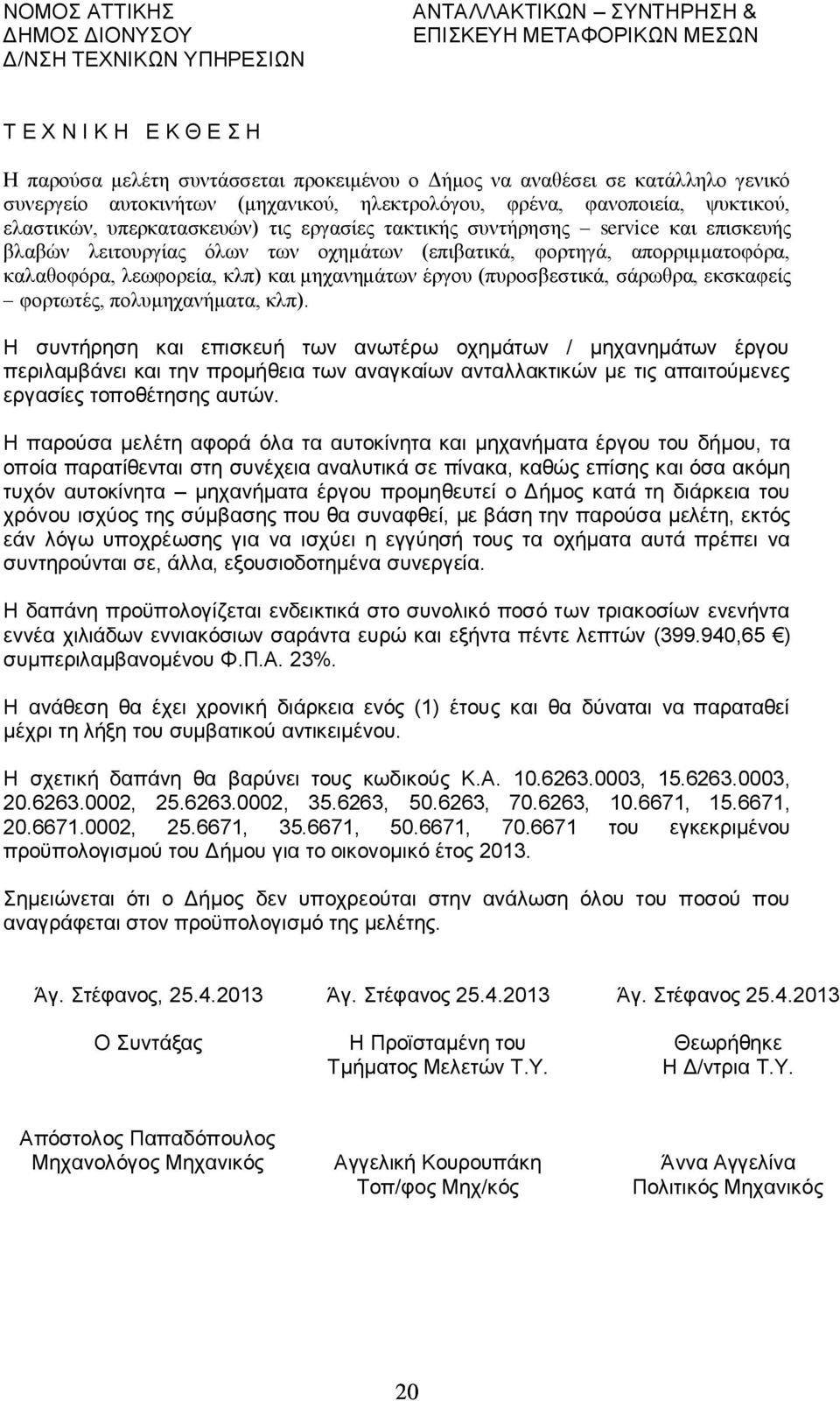 των οχημάτων (επιβατικά, φορτηγά, απορριμματοφόρα, καλαθοφόρα, λεωφορεία, κλπ) και μηχανημάτων έργου (πυροσβεστικά, σάρωθρα, εκσκαφείς φορτωτές, πολυμηχανήματα, κλπ).