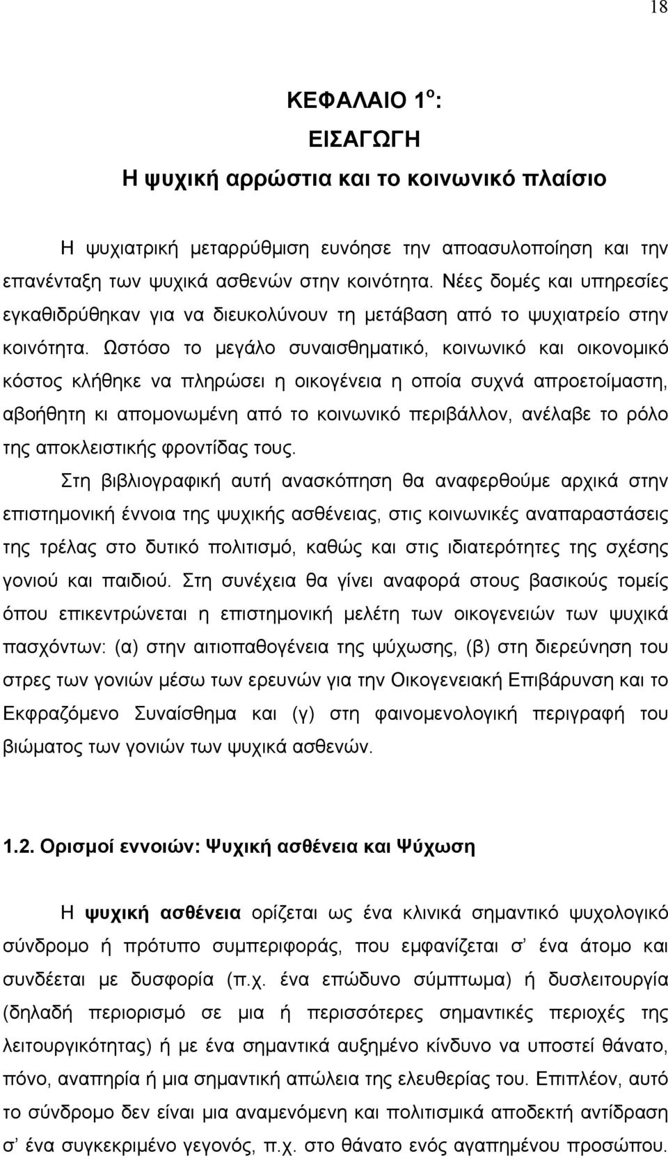 Ωστόσο το µεγάλο συναισθηµατικό, κοινωνικό και οικονοµικό κόστος κλήθηκε να πληρώσει η οικογένεια η οποία συχνά απροετοίµαστη, αβοήθητη κι αποµονωµένη από το κοινωνικό περιβάλλον, ανέλαβε το ρόλο της