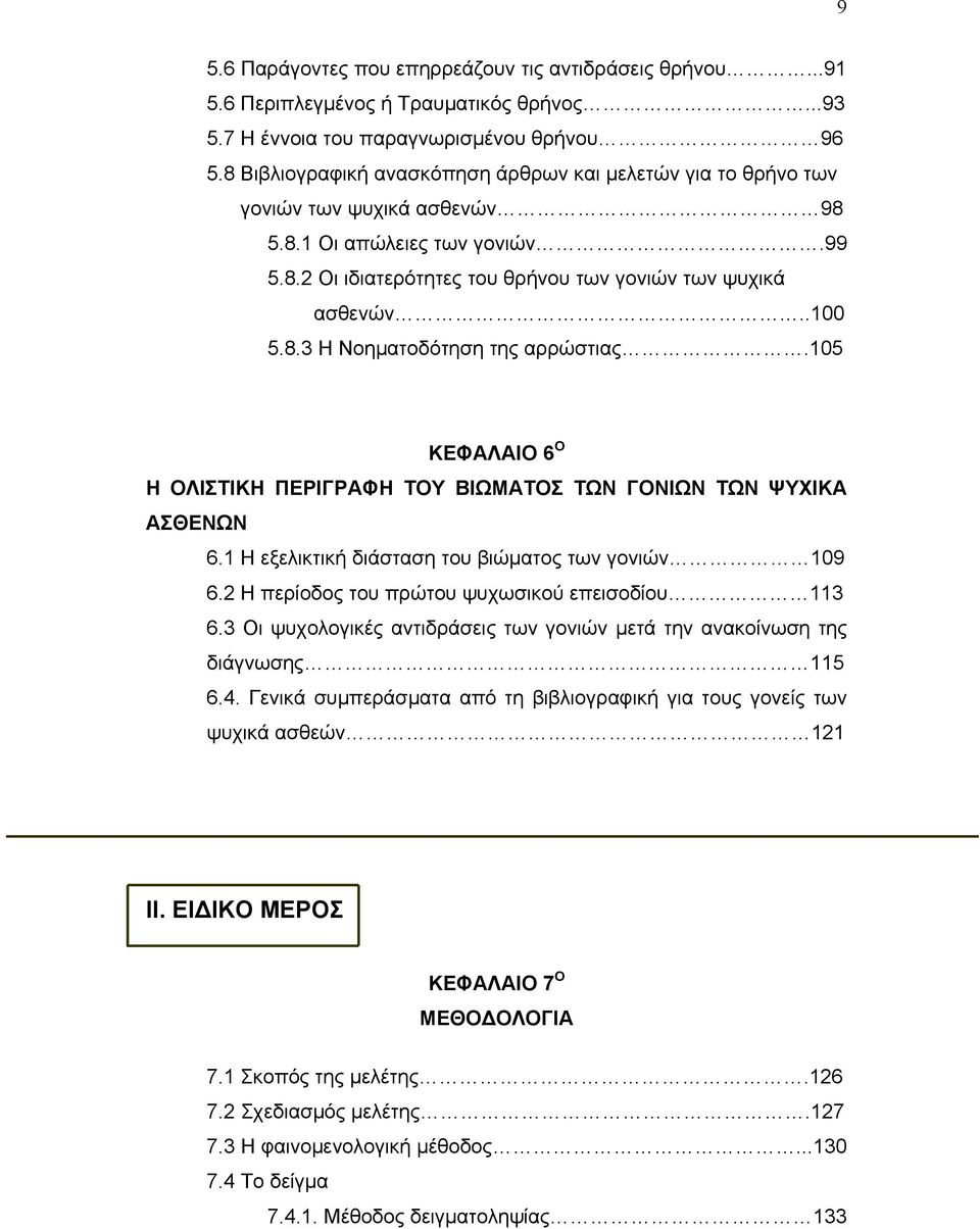 105 ΚΕΦΑΛΑΙΟ 6 Ο Η ΟΛΙΣΤΙΚΗ ΠΕΡΙΓΡΑΦΗ ΤΟΥ ΒΙΩΜΑΤΟΣ ΤΩΝ ΓΟΝΙΩΝ ΤΩΝ ΨΥΧΙΚΑ ΑΣΘΕΝΩΝ 6.1 Η εξελικτική διάσταση του βιώµατος των γονιών 109 6.2 Η περίοδος του πρώτου ψυχωσικού επεισοδίου 113 6.