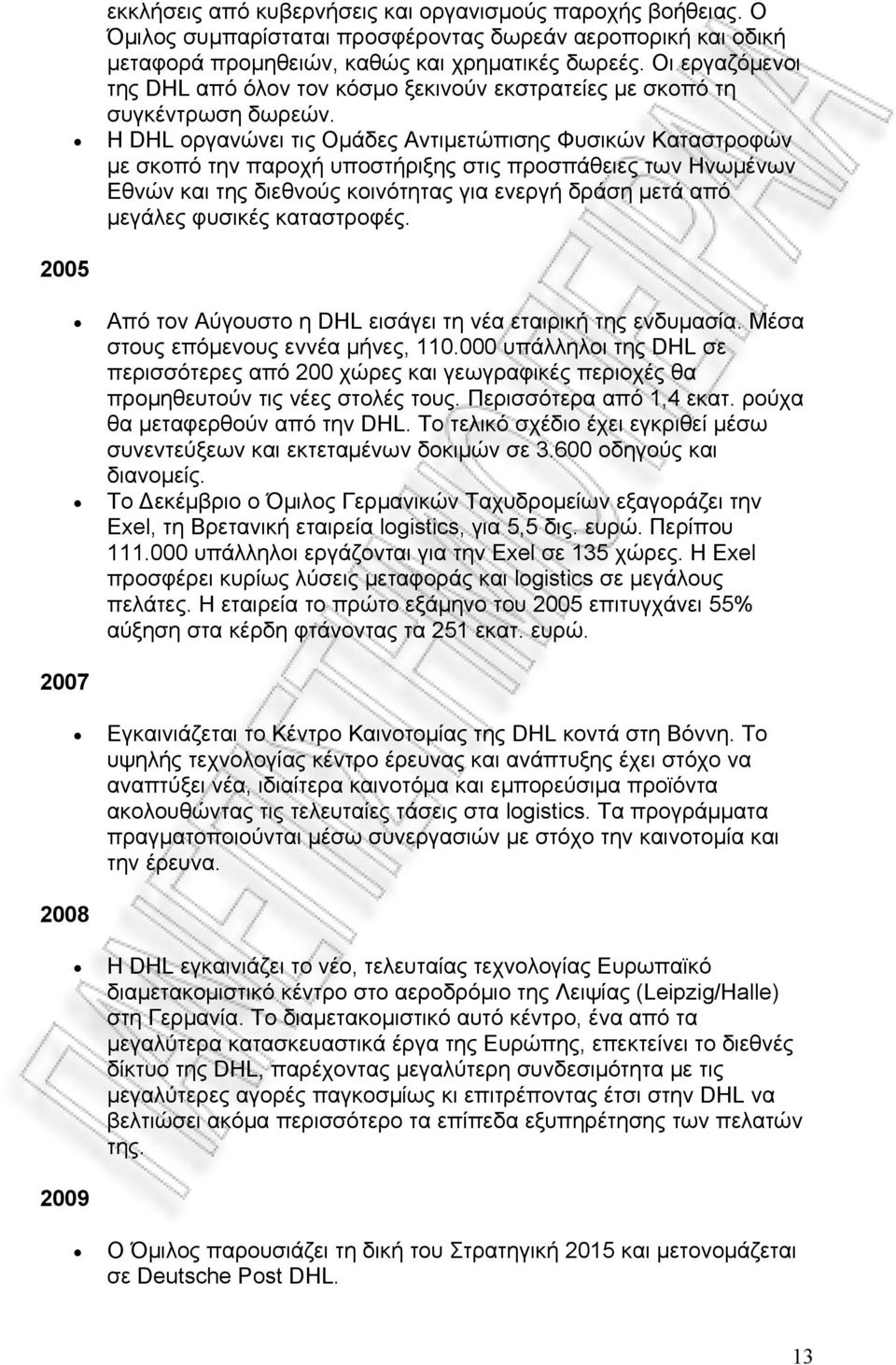 Η DHL οργανώνει τις Ομάδες Αντιμετώπισης Φυσικών Καταστροφών με σκοπό την παροχή υποστήριξης στις προσπάθειες των Ηνωμένων Εθνών και της διεθνούς κοινότητας για ενεργή δράση μετά από μεγάλες φυσικές