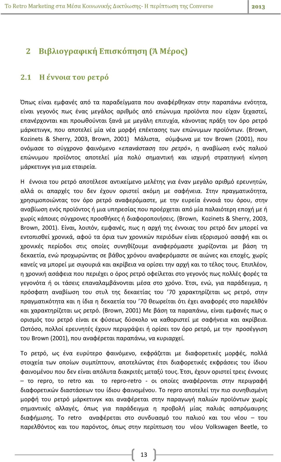 προωθούνται ξανά με μεγάλη επιτυχία, κάνοντας πράξη τον όρο ρετρό μάρκετινγκ, που αποτελεί μία νέα μορφή επέκτασης των επώνυμων προϊόντων.