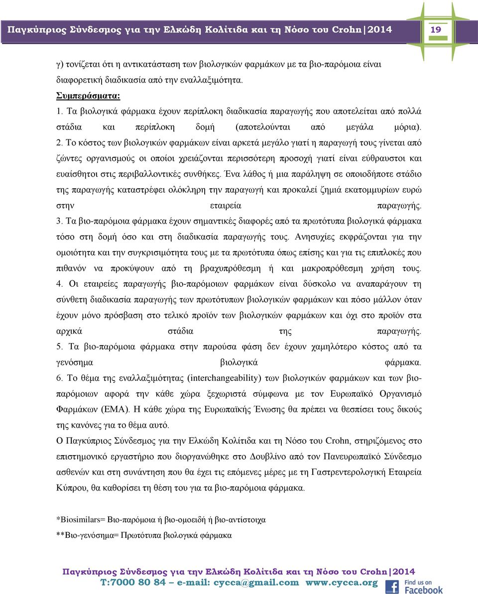 Το κόστος των βιολογικών φαρμάκων είναι αρκετά μεγάλο γιατί η παραγωγή τους γίνεται από ζώντες οργανισμούς οι οποίοι χρειάζονται περισσότερη προσοχή γιατί είναι εύθραυστοι και ευαίσθητοι στις