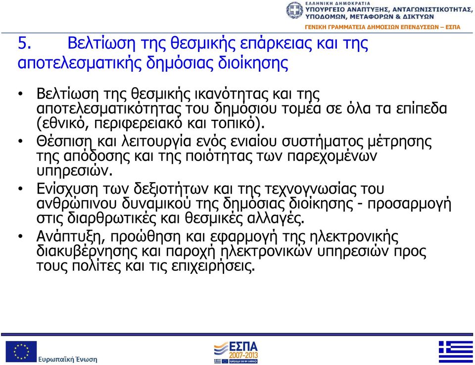 Θέσπιση και λειτουργία ενός ενιαίου συστήματος μέτρησης της απόδοσης και της ποιότητας των παρεχομένων υπηρεσιών.