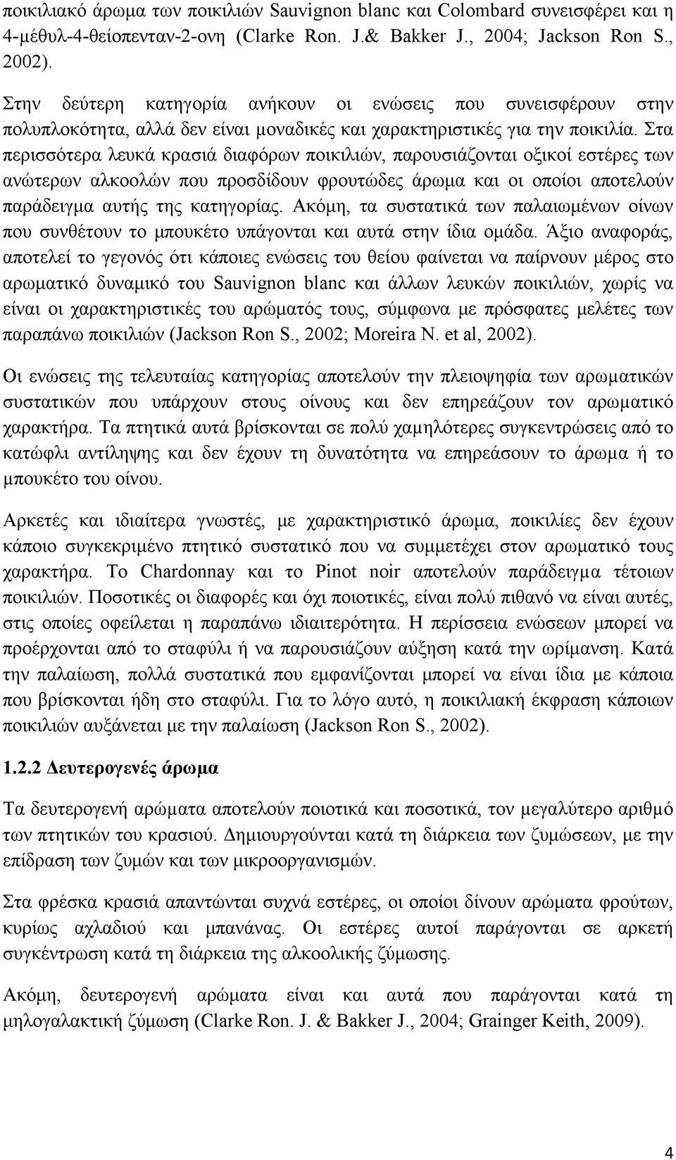 Στα περισσότερα λευκά κρασιά διαφόρων ποικιλιών, παρουσιάζονται οξικοί εστέρες των ανώτερων αλκοολών που προσδίδουν φρουτώδες άρωμα και οι οποίοι αποτελούν παράδειγμα αυτής της κατηγορίας.